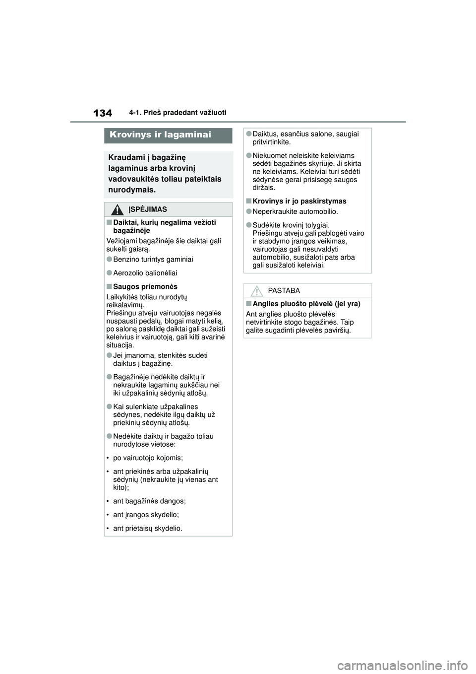 TOYOTA GR YARIS 2020 Eksploatavimo vadovas (in Lithuanian) 134
YARIS(GR) Owners Manual_Europe_M52L09_LT
4-1. Prieš pradedant važiuoti
Krovinys ir lagaminai
Kraudami į bagažin ę
lagaminus arba krovin į
vadovaukit ės toliau pateiktais
nurodymais.
Į TOYOTA GR YARIS 2020 Eksploatavimo vadovas (in Lithuanian) 134
YARIS(GR) Owners Manual_Europe_M52L09_LT
4-1. Prieš pradedant važiuoti
Krovinys ir lagaminai
Kraudami į bagažin ę
lagaminus arba krovin į
vadovaukit ės toliau pateiktais
nurodymais.
Į