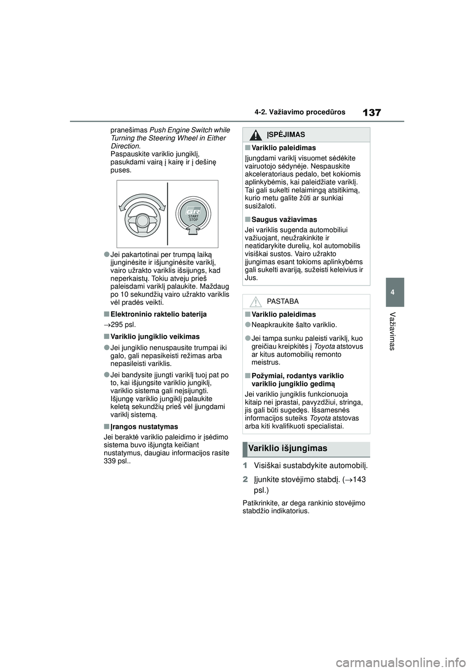 TOYOTA GR YARIS 2020  Eksploatavimo vadovas (in Lithuanian) 137
4
YARIS(GR) Owners Manual_Europe_M52L09_LT
4-2. Važiavimo procedūros
Važiavimas
pranešimas  Push Engine Switch while 
Turning the Steering Wheel in Either 
Direction .
Paspauskite variklio ju