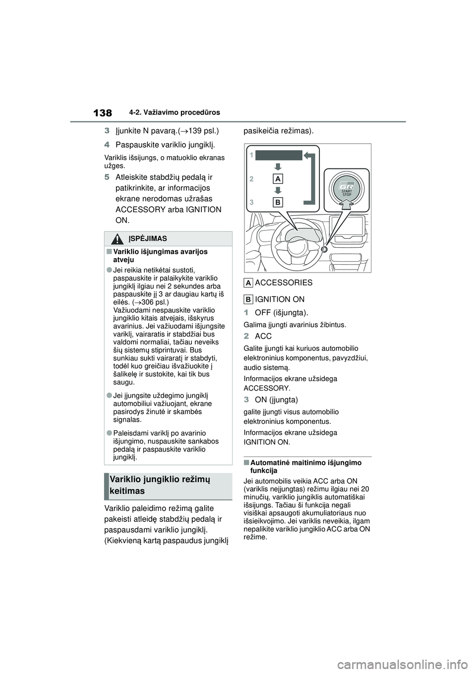 TOYOTA GR YARIS 2020 Eksploatavimo vadovas (in Lithuanian) 138
YARIS(GR) Owners Manual_Europe_M52L09_LT
4-2. Važiavimo procedūros
3Įjunkite N pavar ą.( 139 psl.)
4 Paspauskite variklio jungikl į.
Variklis išsijungs, o matuoklio ekranas
užges.
5 A TOYOTA GR YARIS 2020 Eksploatavimo vadovas (in Lithuanian) 138
YARIS(GR) Owners Manual_Europe_M52L09_LT
4-2. Važiavimo procedūros
3Įjunkite N pavar ą.( 139 psl.)
4 Paspauskite variklio jungikl į.
Variklis išsijungs, o matuoklio ekranas
užges.
5 A