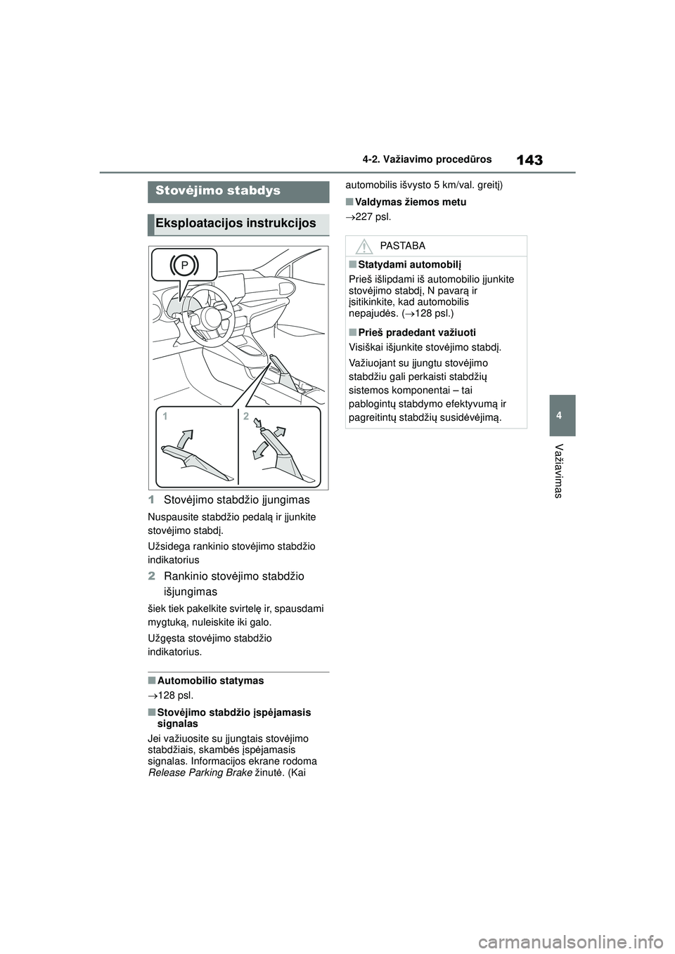 TOYOTA GR YARIS 2020 Eksploatavimo vadovas (in Lithuanian) 143
4
YARIS(GR) Owners Manual_Europe_M52L09_LT
4-2. Važiavimo procedūros
Važiavimas
1 Stov ėjimo stabdžio įjungimas
Nuspausite stabdžio pedal ą ir įjunkite
stov ėjimo stabd į.
Užsidega TOYOTA GR YARIS 2020 Eksploatavimo vadovas (in Lithuanian) 143
4
YARIS(GR) Owners Manual_Europe_M52L09_LT
4-2. Važiavimo procedūros
Važiavimas
1 Stov ėjimo stabdžio įjungimas
Nuspausite stabdžio pedal ą ir įjunkite
stov ėjimo stabd į.
Užsidega