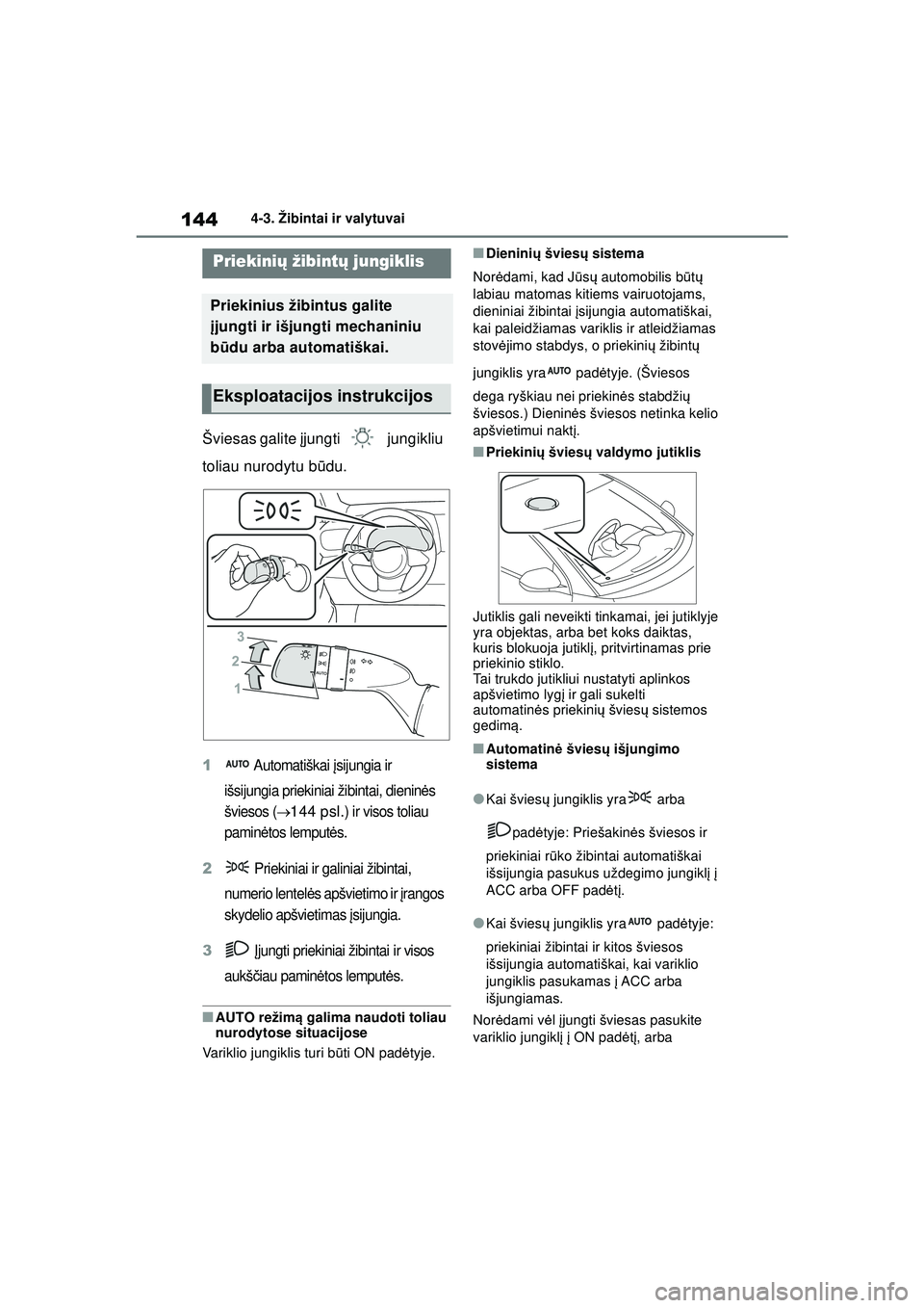 TOYOTA GR YARIS 2020 Eksploatavimo vadovas (in Lithuanian) 144
YARIS(GR) Owners Manual_Europe_M52L09_LT
4-3. Žibintai ir valytuvai
4-3.Žibintai ir valytuvai
Šviesas galite įjungti jungikliu
toliau nurodytu b ūdu.
1 Automatiškai įsijungia ir
išsij TOYOTA GR YARIS 2020 Eksploatavimo vadovas (in Lithuanian) 144
YARIS(GR) Owners Manual_Europe_M52L09_LT
4-3. Žibintai ir valytuvai
4-3.Žibintai ir valytuvai
Šviesas galite įjungti jungikliu
toliau nurodytu b ūdu.
1 Automatiškai įsijungia ir
išsij
