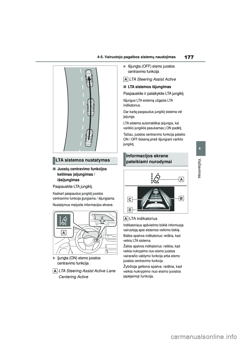 TOYOTA GR YARIS 2020 Eksploatavimo vadovas (in Lithuanian) 177
4
YARIS(GR) Owners Manual_Europe_M52L09_LT
4-5. Vairuotojo pagalbos sistemų naudojimas
Važiavimas
■Juost ų centravimo funkcijos
keitimas įsijungimas /
išsijungimas
Paspauskite LTA jungi TOYOTA GR YARIS 2020 Eksploatavimo vadovas (in Lithuanian) 177
4
YARIS(GR) Owners Manual_Europe_M52L09_LT
4-5. Vairuotojo pagalbos sistemų naudojimas
Važiavimas
■Juost ų centravimo funkcijos
keitimas įsijungimas /
išsijungimas
Paspauskite LTA jungi
