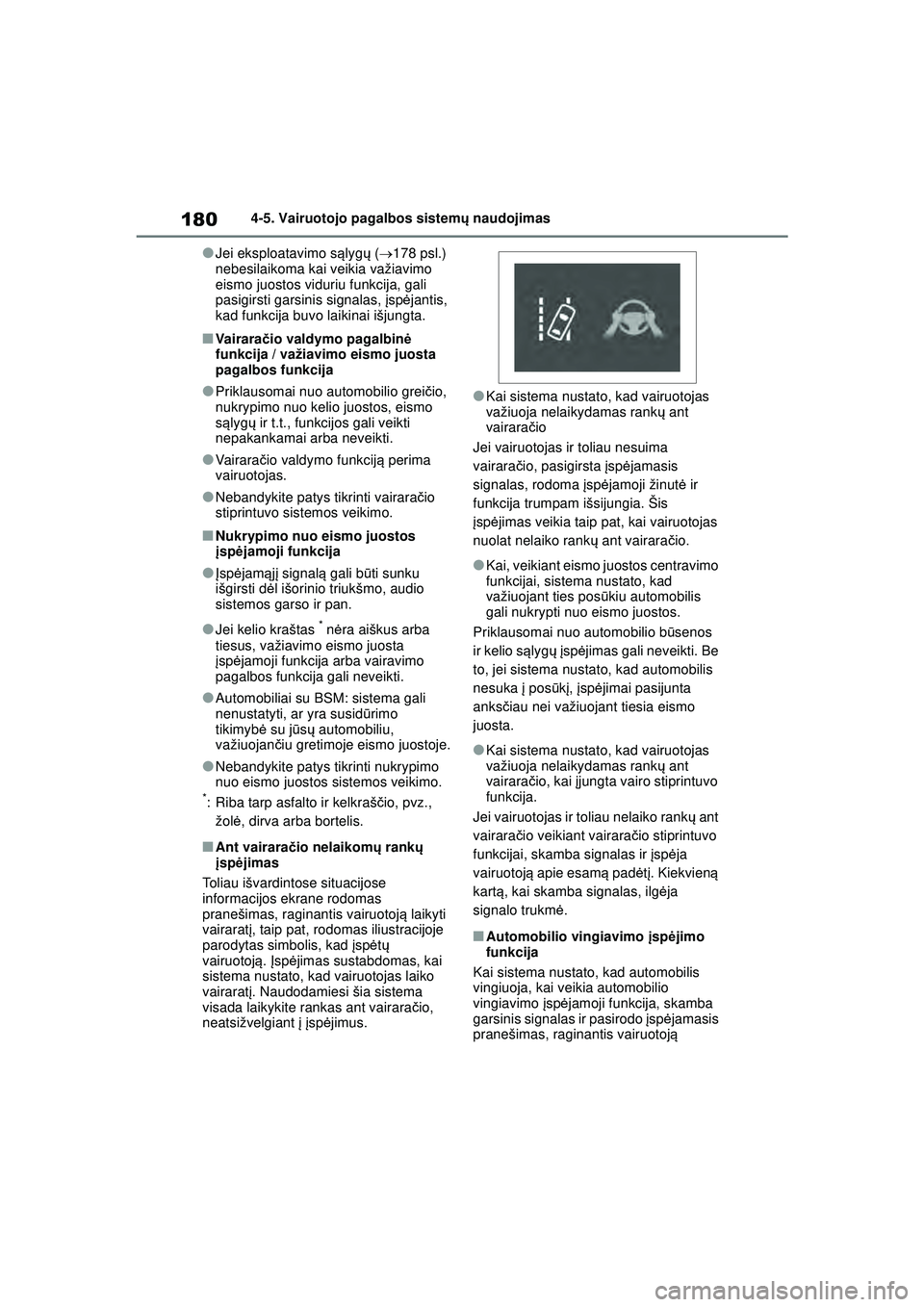 TOYOTA GR YARIS 2020  Eksploatavimo vadovas (in Lithuanian) 180
YARIS(GR) Owners Manual_Europe_M52L09_LT
4-5. Vairuotojo pagalbos sistemų naudojimas
●Jei eksploatavimo s ąlyg ų (  178 psl.) 
nebesilaikoma kai veikia važiavimo 
eismo juostos viduriu f