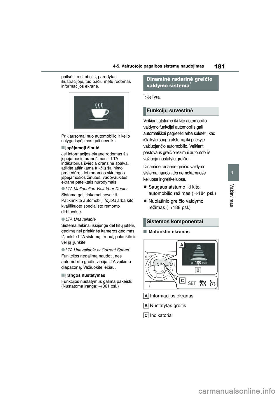 TOYOTA GR YARIS 2020  Eksploatavimo vadovas (in Lithuanian) 181
4
YARIS(GR) Owners Manual_Europe_M52L09_LT
4-5. Vairuotojo pagalbos sistemų naudojimas
Važiavimas
pails ėti, o simbolis, parodytas 
iliustracijoje, tuo pa čiu metu rodomas 
informacijos ekran