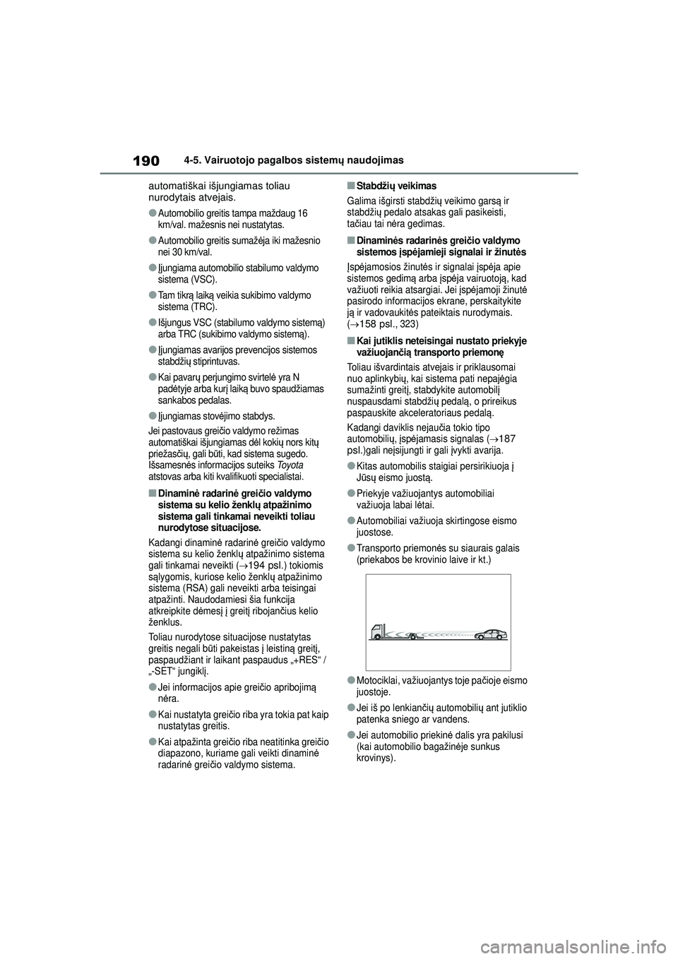 TOYOTA GR YARIS 2020 Eksploatavimo vadovas (in Lithuanian) 190
YARIS(GR) Owners Manual_Europe_M52L09_LT
4-5. Vairuotojo pagalbos sistemų naudojimas
automatiškai išjungiamas toliau
nurodytais atvejais.
●Automobilio greitis tampa maždaug 16
km/val. ma TOYOTA GR YARIS 2020 Eksploatavimo vadovas (in Lithuanian) 190
YARIS(GR) Owners Manual_Europe_M52L09_LT
4-5. Vairuotojo pagalbos sistemų naudojimas
automatiškai išjungiamas toliau
nurodytais atvejais.
●Automobilio greitis tampa maždaug 16
km/val. ma