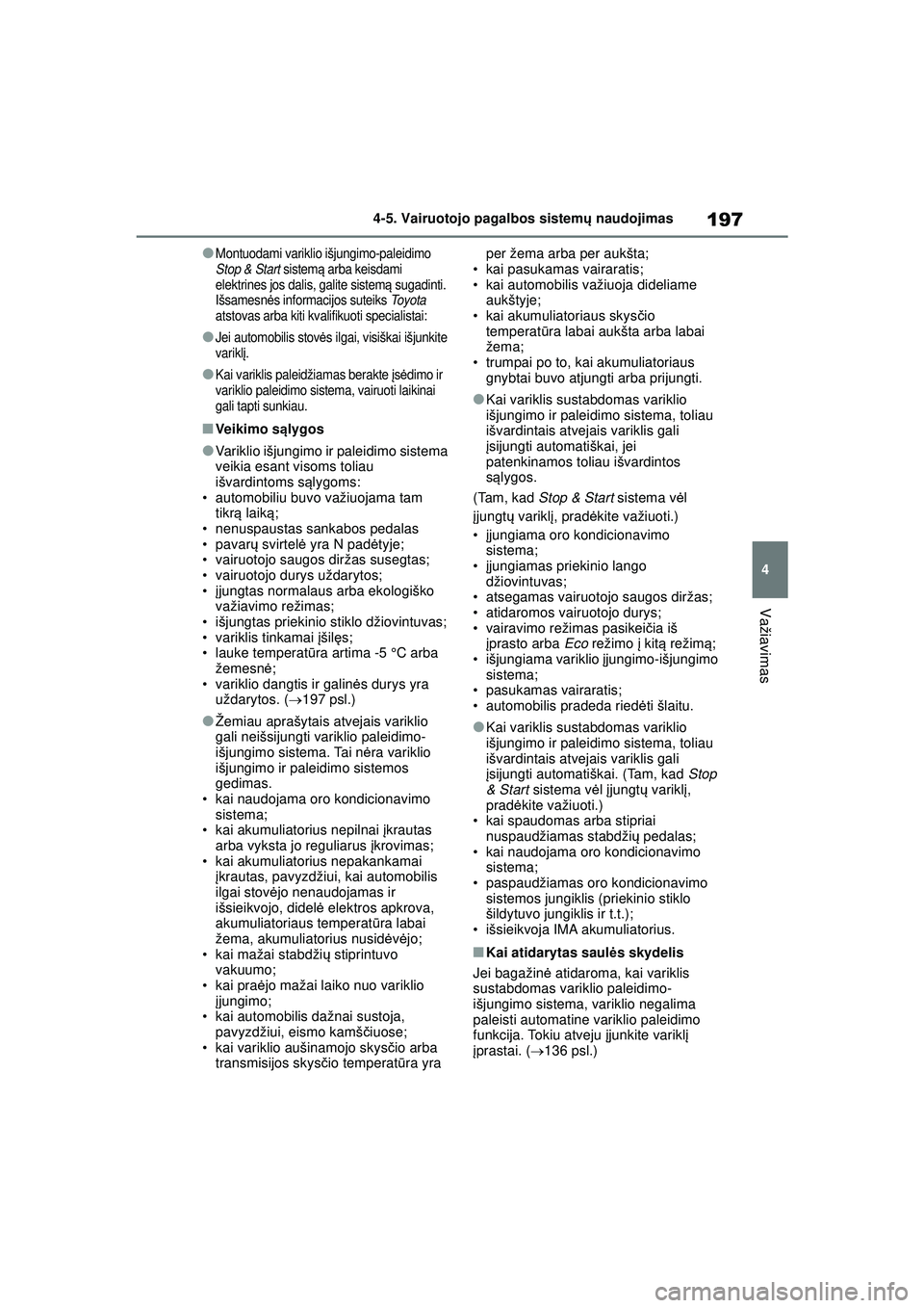 TOYOTA GR YARIS 2020 Eksploatavimo vadovas (in Lithuanian) 197
4
YARIS(GR) Owners Manual_Europe_M52L09_LT
4-5. Vairuotojo pagalbos sistemų naudojimas
Važiavimas
●Montuodami variklio išjungimo-paleidimo
Stop & Start sistemą arba keisdami
elektrines j TOYOTA GR YARIS 2020 Eksploatavimo vadovas (in Lithuanian) 197
4
YARIS(GR) Owners Manual_Europe_M52L09_LT
4-5. Vairuotojo pagalbos sistemų naudojimas
Važiavimas
●Montuodami variklio išjungimo-paleidimo
Stop & Start sistemą arba keisdami
elektrines j