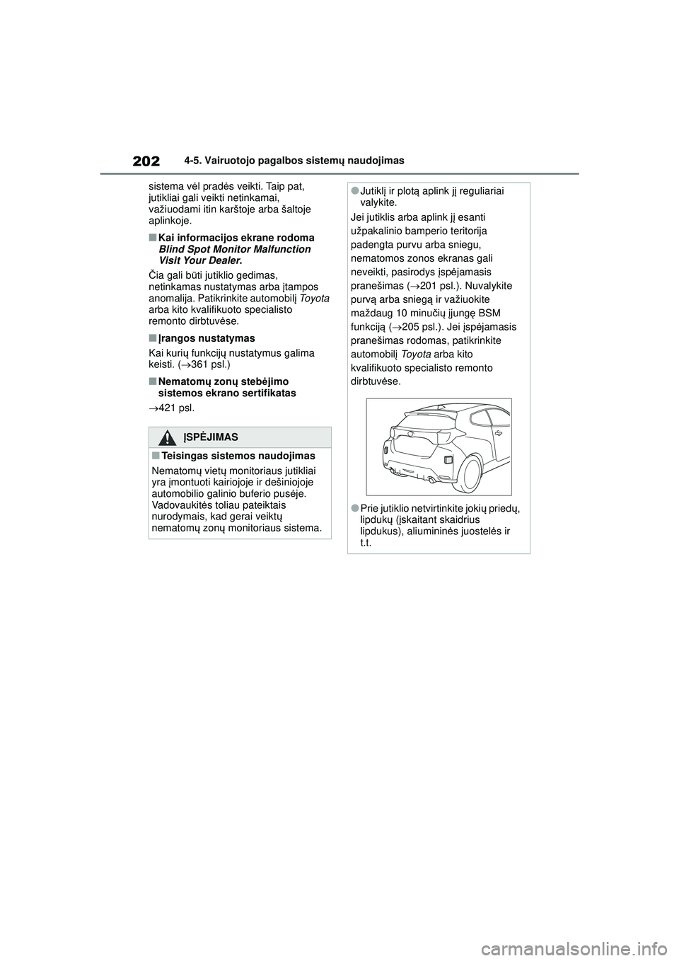 TOYOTA GR YARIS 2020  Eksploatavimo vadovas (in Lithuanian) 202
YARIS(GR) Owners Manual_Europe_M52L09_LT
4-5. Vairuotojo pagalbos sistemų naudojimas
sistema v ėl prad ės veikti. Taip pat, 
jutikliai gali veikti netinkamai, 
važiuodami itin karštoje arba 