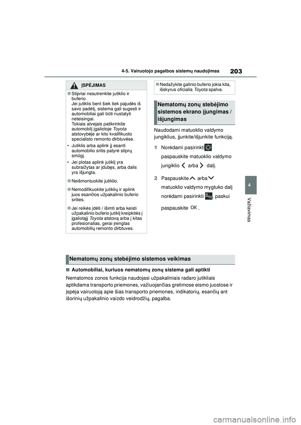 TOYOTA GR YARIS 2020  Eksploatavimo vadovas (in Lithuanian) 203
4
YARIS(GR) Owners Manual_Europe_M52L09_LT
4-5. Vairuotojo pagalbos sistemų naudojimas
Važiavimas
Naudodami matuoklio valdymo 
jungiklius,  įjunkite/išjunkite funkcij ą.
1 Nor ėdami pasirin