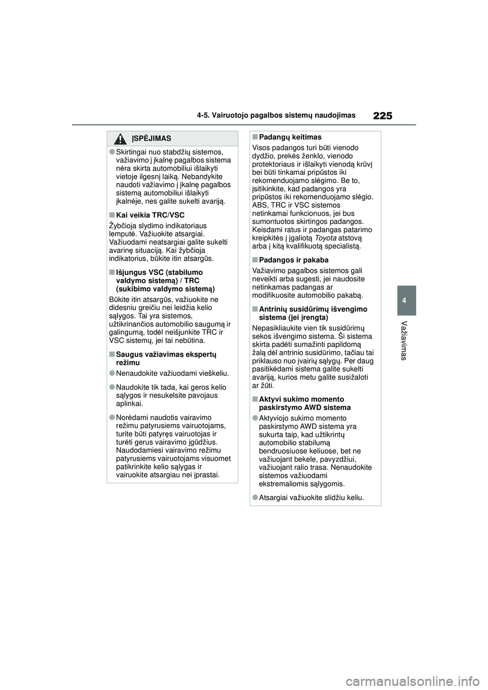 TOYOTA GR YARIS 2020 Eksploatavimo vadovas (in Lithuanian) 225
4
YARIS(GR) Owners Manual_Europe_M52L09_LT
4-5. Vairuotojo pagalbos sistemų naudojimas
Važiavimas
ĮSPĖ JIMAS
●Skirtingai nuo stabdži ų sistemos,
važiavimo į į kaln ę pagalbos sistem TOYOTA GR YARIS 2020 Eksploatavimo vadovas (in Lithuanian) 225
4
YARIS(GR) Owners Manual_Europe_M52L09_LT
4-5. Vairuotojo pagalbos sistemų naudojimas
Važiavimas
ĮSPĖ JIMAS
●Skirtingai nuo stabdži ų sistemos,
važiavimo į į kaln ę pagalbos sistem