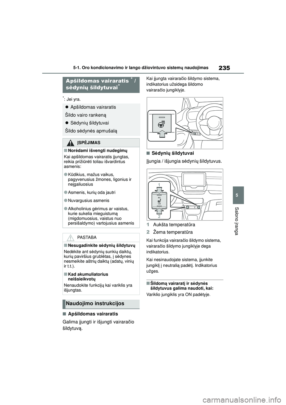 TOYOTA GR YARIS 2020 Eksploatavimo vadovas (in Lithuanian) 235
5
YARIS(GR) Owners Manual_Europe_M52L09_LT
5-1. Oro kondicionavimo ir lango džiovintuvo sistemų naudojimas
Salono įranga
*: Jei yra.
■Apšildomas vairaratis
Galima įjungti ir išjungti va TOYOTA GR YARIS 2020 Eksploatavimo vadovas (in Lithuanian) 235
5
YARIS(GR) Owners Manual_Europe_M52L09_LT
5-1. Oro kondicionavimo ir lango džiovintuvo sistemų naudojimas
Salono įranga
*: Jei yra.
■Apšildomas vairaratis
Galima įjungti ir išjungti va