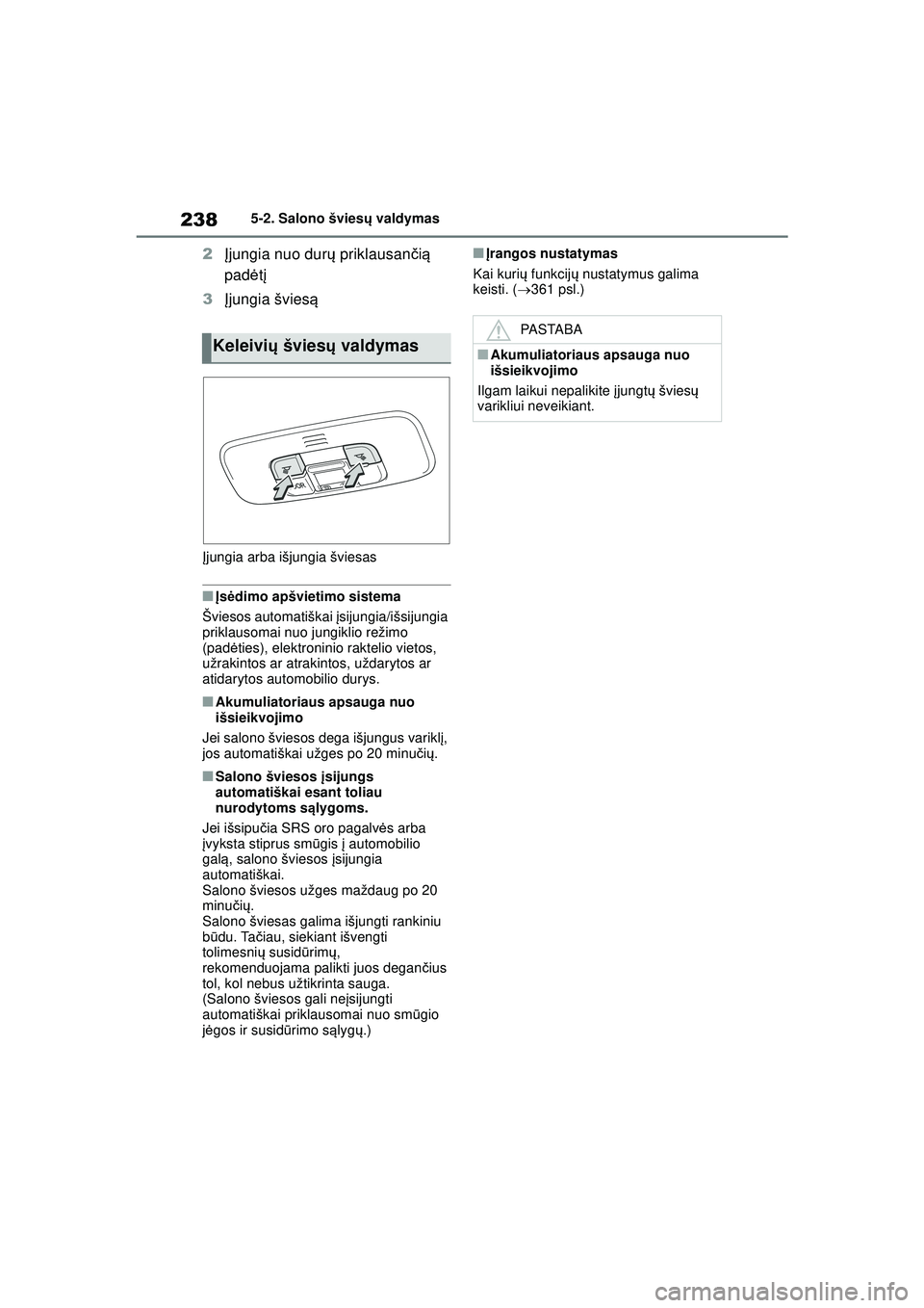 TOYOTA GR YARIS 2020 Eksploatavimo vadovas (in Lithuanian) 238
YARIS(GR) Owners Manual_Europe_M52L09_LT
5-2. Salono šviesų valdymas
2 Įjungia nuo dur ų priklausan čią
padė tį
3 Įjungia švies ą
Įjungia arba išjungia šviesas
■Į s ėdimo apš TOYOTA GR YARIS 2020 Eksploatavimo vadovas (in Lithuanian) 238
YARIS(GR) Owners Manual_Europe_M52L09_LT
5-2. Salono šviesų valdymas
2 Įjungia nuo dur ų priklausan čią
padė tį
3 Įjungia švies ą
Įjungia arba išjungia šviesas
■Į s ėdimo apš