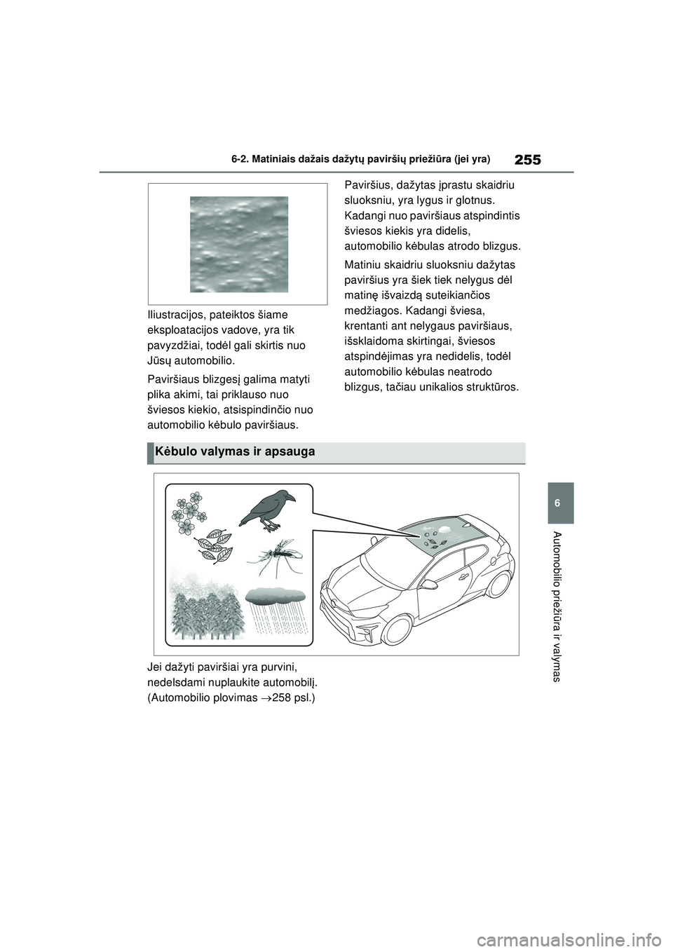 TOYOTA GR YARIS 2020  Eksploatavimo vadovas (in Lithuanian) 255
6
YARIS(GR) Owners Manual_Europe_M52L09_LT
6-2. Matiniais dažais dažytų pavirši ų prieži ūra (jei yra)
Automobilio prieži ūra ir valymas
Iliustracijos, pateiktos šiame 
eksploatacijos v
