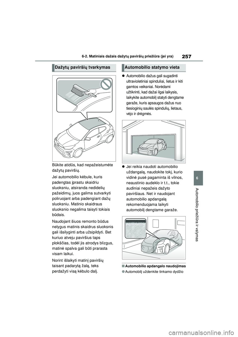 TOYOTA GR YARIS 2020  Eksploatavimo vadovas (in Lithuanian) 257
6
YARIS(GR) Owners Manual_Europe_M52L09_LT
6-2. Matiniais dažais dažytų pavirši ų prieži ūra (jei yra)
Automobilio prieži ūra ir valymas
B ūkite atid ūs, kad nepažeistum ėte 
dažyt 