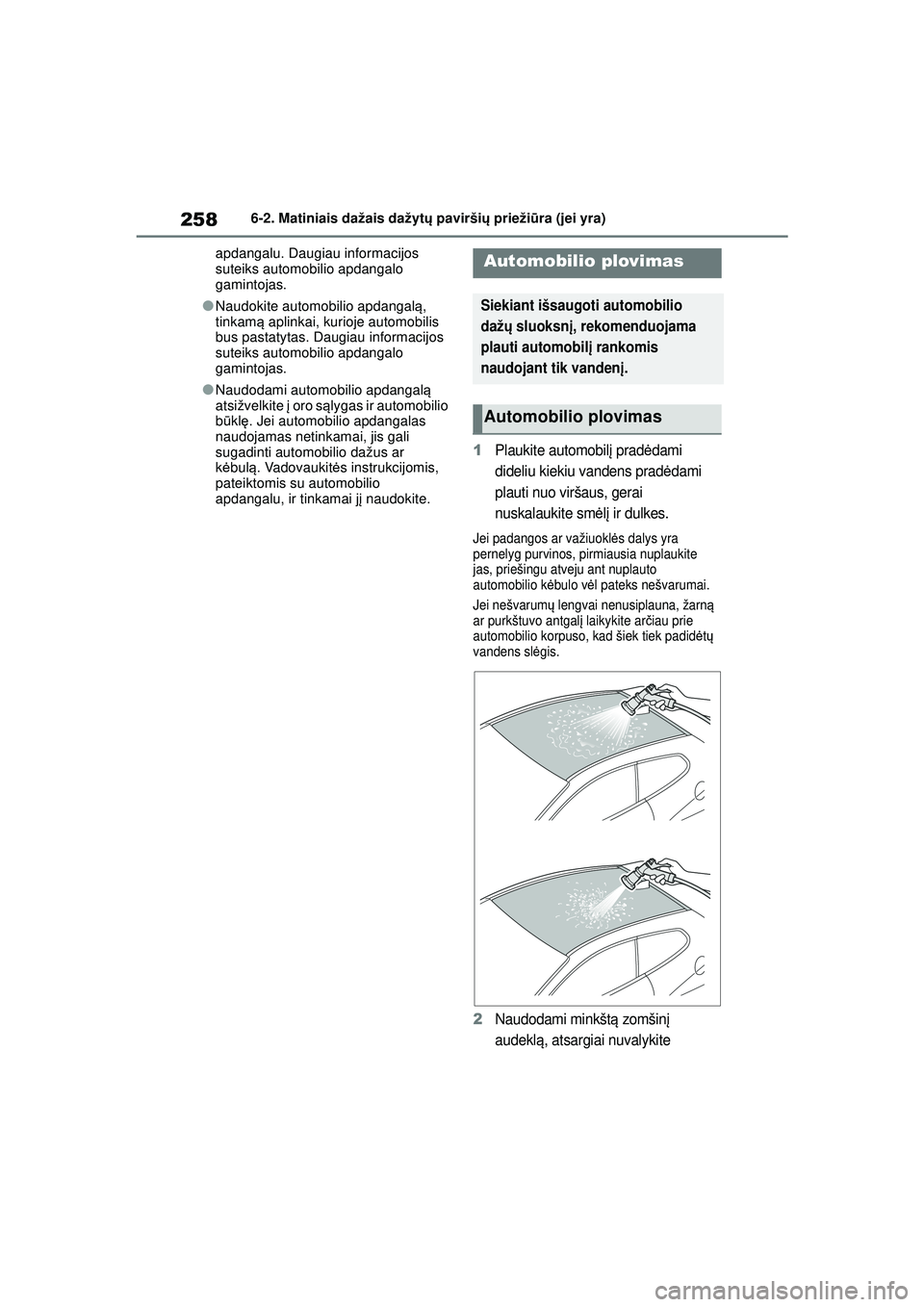 TOYOTA GR YARIS 2020  Eksploatavimo vadovas (in Lithuanian) 258
YARIS(GR) Owners Manual_Europe_M52L09_LT
6-2. Matiniais dažais dažytų pavirši ų priežiū ra (jei yra)
apdangalu. Daugiau informacijos 
suteiks automobilio apdangalo 
gamintojas.
●Naudokit