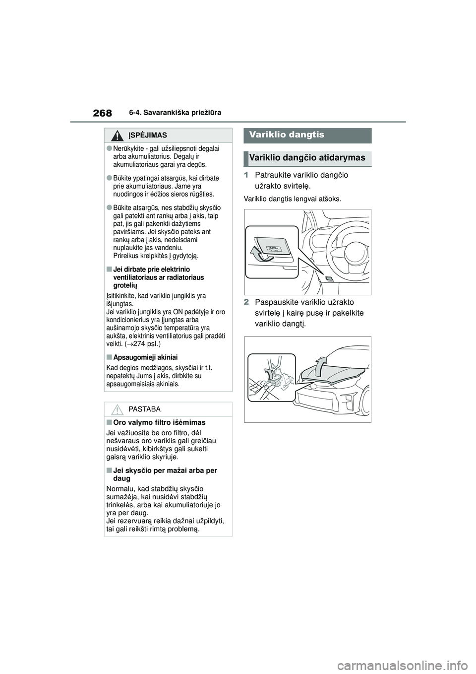 TOYOTA GR YARIS 2020 Eksploatavimo vadovas (in Lithuanian) 268
YARIS(GR) Owners Manual_Europe_M52L09_LT
6-4. Savarankiška priežiūra
1 Patraukite variklio dangč io
užrakto svirtel ę.
Variklio dangtis lengvai atšoks.
2 Paspauskite variklio užrakto
sv TOYOTA GR YARIS 2020 Eksploatavimo vadovas (in Lithuanian) 268
YARIS(GR) Owners Manual_Europe_M52L09_LT
6-4. Savarankiška priežiūra
1 Patraukite variklio dangč io
užrakto svirtel ę.
Variklio dangtis lengvai atšoks.
2 Paspauskite variklio užrakto
sv