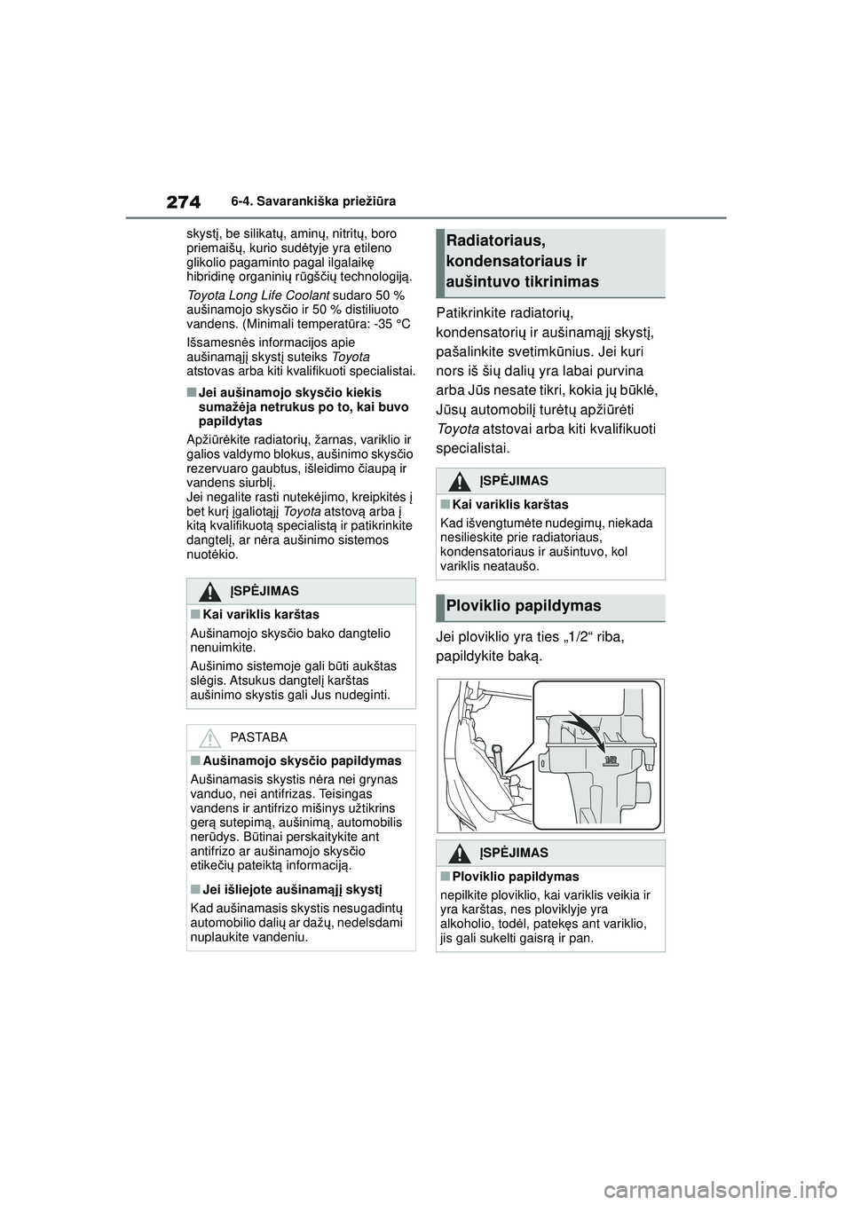 TOYOTA GR YARIS 2020  Eksploatavimo vadovas (in Lithuanian) 274
YARIS(GR) Owners Manual_Europe_M52L09_LT
6-4. Savarankiška priežiūra
skyst į, be silikat ų, amin ų, nitritų , boro 
priemaiš ų, kurio sud ėtyje yra etileno 
glikolio pagaminto pagal ilg
