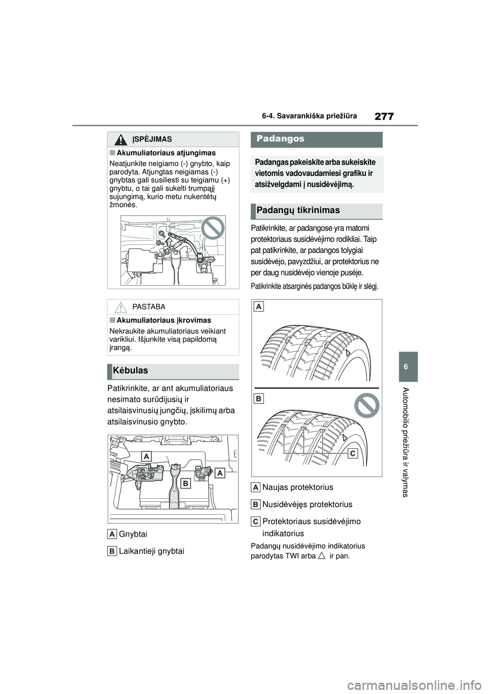 TOYOTA GR YARIS 2020  Eksploatavimo vadovas (in Lithuanian) 277
6
YARIS(GR) Owners Manual_Europe_M52L09_LT
6-4. Savarankiška priežiūra
Automobilio prieži ūra ir valymasPatikrinkite, ar ant akumuliatoriaus 
nesimato sur ūdijusi ų ir 
atsilaisvinusi ų j