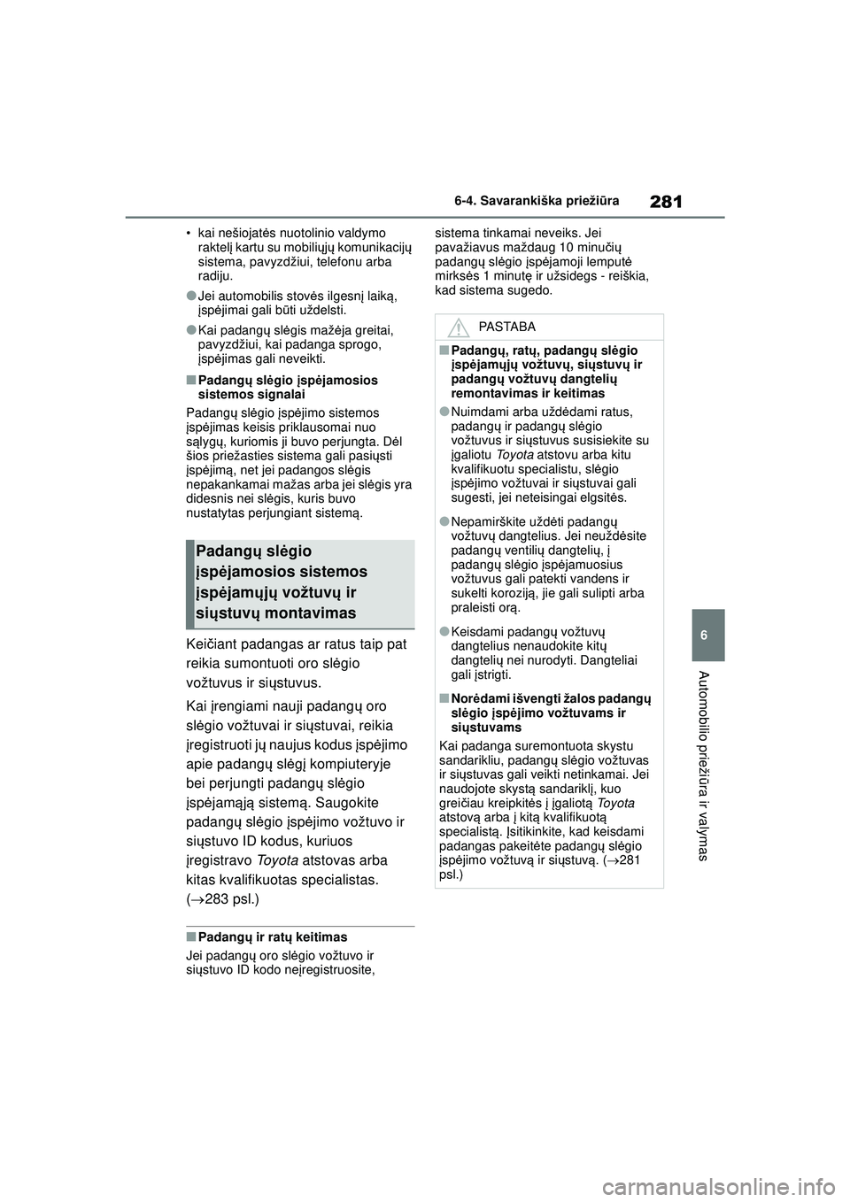 TOYOTA GR YARIS 2020 Eksploatavimo vadovas (in Lithuanian) 281
6
YARIS(GR) Owners Manual_Europe_M52L09_LT
6-4. Savarankiška priežiūra
Automobilio prieži ūra ir valymas
• kai nešiojat ės nuotolinio valdymo
raktel į kartu su mobili ųjų komunikaci TOYOTA GR YARIS 2020 Eksploatavimo vadovas (in Lithuanian) 281
6
YARIS(GR) Owners Manual_Europe_M52L09_LT
6-4. Savarankiška priežiūra
Automobilio prieži ūra ir valymas
• kai nešiojat ės nuotolinio valdymo
raktel į kartu su mobili ųjų komunikaci
