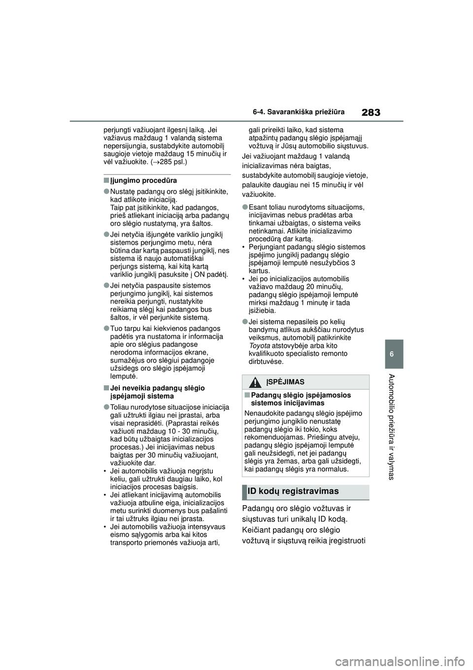 TOYOTA GR YARIS 2020 Eksploatavimo vadovas (in Lithuanian) 283
6
YARIS(GR) Owners Manual_Europe_M52L09_LT
6-4. Savarankiška priežiūra
Automobilio prieži ūra ir valymas
perjungti važiuojant ilgesnį laiką. Jei
važiavus maždaug 1 valand ą sistema
TOYOTA GR YARIS 2020 Eksploatavimo vadovas (in Lithuanian) 283
6
YARIS(GR) Owners Manual_Europe_M52L09_LT
6-4. Savarankiška priežiūra
Automobilio prieži ūra ir valymas
perjungti važiuojant ilgesnį laiką. Jei
važiavus maždaug 1 valand ą sistema