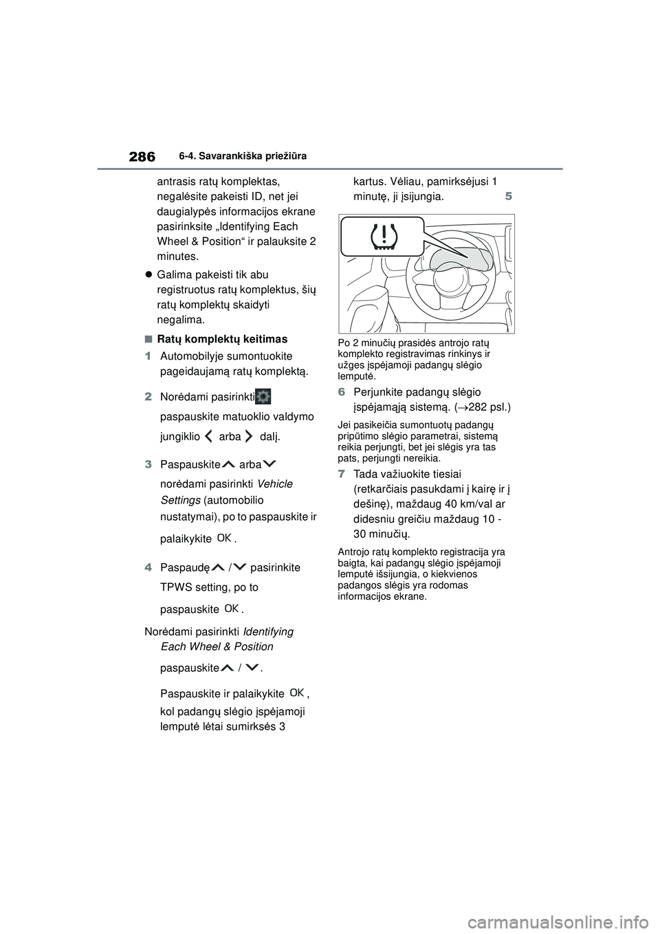 TOYOTA GR YARIS 2020 Eksploatavimo vadovas (in Lithuanian) 286
YARIS(GR) Owners Manual_Europe_M52L09_LT
6-4. Savarankiška priežiūra
antrasis rat ų komplektas,
negal ėsite pakeisti ID, net jei
daugialyp ės informacijos ekrane
pasirinksite „Identify TOYOTA GR YARIS 2020 Eksploatavimo vadovas (in Lithuanian) 286
YARIS(GR) Owners Manual_Europe_M52L09_LT
6-4. Savarankiška priežiūra
antrasis rat ų komplektas,
negal ėsite pakeisti ID, net jei
daugialyp ės informacijos ekrane
pasirinksite „Identify