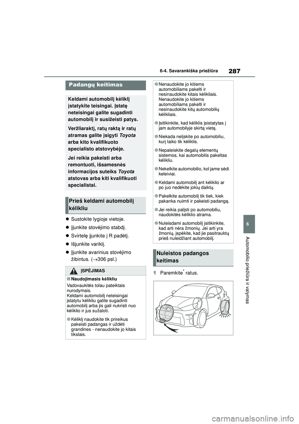 TOYOTA GR YARIS 2020 Eksploatavimo vadovas (in Lithuanian) 287
6
YARIS(GR) Owners Manual_Europe_M52L09_LT
6-4. Savarankiška priežiūra
Automobilio prieži ūra ir valymas
Sustokite lygioje vietoje.
Įjunkite stov ėjimo stabdį .
Svirtel ę įj TOYOTA GR YARIS 2020 Eksploatavimo vadovas (in Lithuanian) 287
6
YARIS(GR) Owners Manual_Europe_M52L09_LT
6-4. Savarankiška priežiūra
Automobilio prieži ūra ir valymas
Sustokite lygioje vietoje.
Įjunkite stov ėjimo stabdį .
Svirtel ę įj