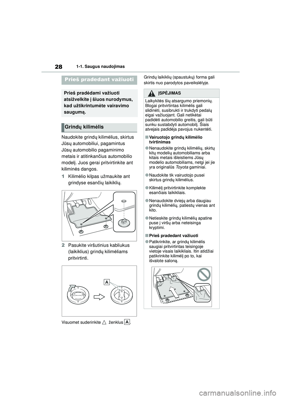 TOYOTA GR YARIS 2020 Eksploatavimo vadovas (in Lithuanian) 28
YARIS(GR) Owners Manual_Europe_M52L09_LT
1-1. Saugus naudojimas
1 -1 .S au gus naud ojim as
Naudokite grindų kilim ėlius, skirtus
J ū sų automobiliui, pagamintus
J ū sų automobilio pagam TOYOTA GR YARIS 2020 Eksploatavimo vadovas (in Lithuanian) 28
YARIS(GR) Owners Manual_Europe_M52L09_LT
1-1. Saugus naudojimas
1 -1 .S au gus naud ojim as
Naudokite grindų kilim ėlius, skirtus
J ū sų automobiliui, pagamintus
J ū sų automobilio pagam