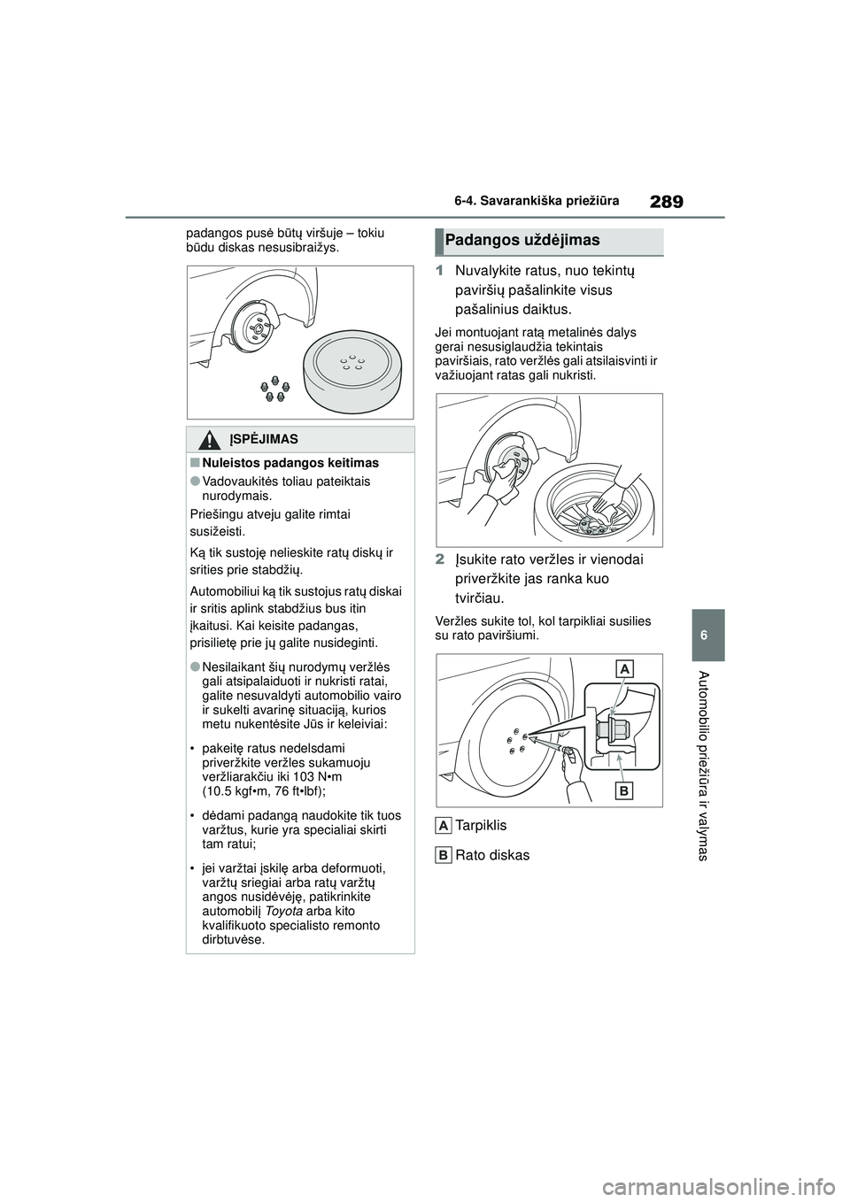 TOYOTA GR YARIS 2020  Eksploatavimo vadovas (in Lithuanian) 289
6
YARIS(GR) Owners Manual_Europe_M52L09_LT
6-4. Savarankiška priežiūra
Automobilio prieži ūra ir valymas
padangos pus ė b ūtų  viršuje – tokiu 
b ūdu diskas nesusibraižys.
1 Nuvalyki
