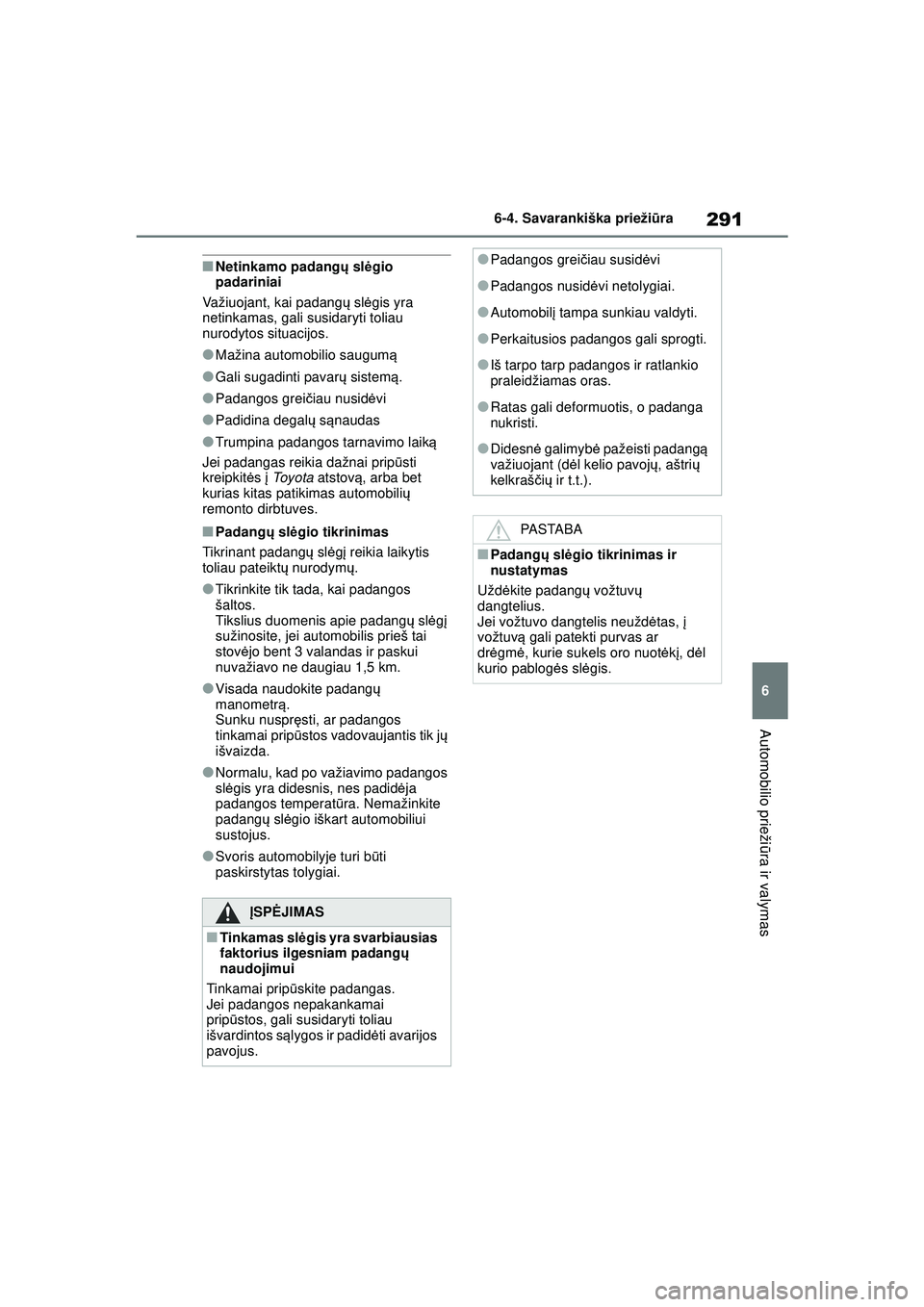 TOYOTA GR YARIS 2020  Eksploatavimo vadovas (in Lithuanian) 291
6
YARIS(GR) Owners Manual_Europe_M52L09_LT
6-4. Savarankiška priežiūra
Automobilio prieži ūra ir valymas
■Netinkamo padangų  slėgio 
padariniai
Važiuojant, kai padangų  slėgis yra 
ne