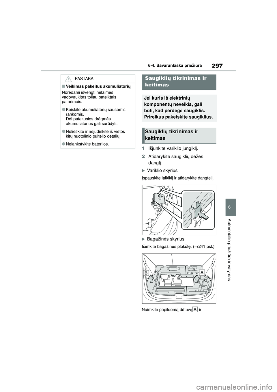 TOYOTA GR YARIS 2020  Eksploatavimo vadovas (in Lithuanian) 297
6
YARIS(GR) Owners Manual_Europe_M52L09_LT
6-4. Savarankiška priežiūra
Automobilio prieži ūra ir valymas
1 Išjunkite variklio jungikl į.
2 Atidarykite saugikli ų d ėžė s 
dangt į.
�XV