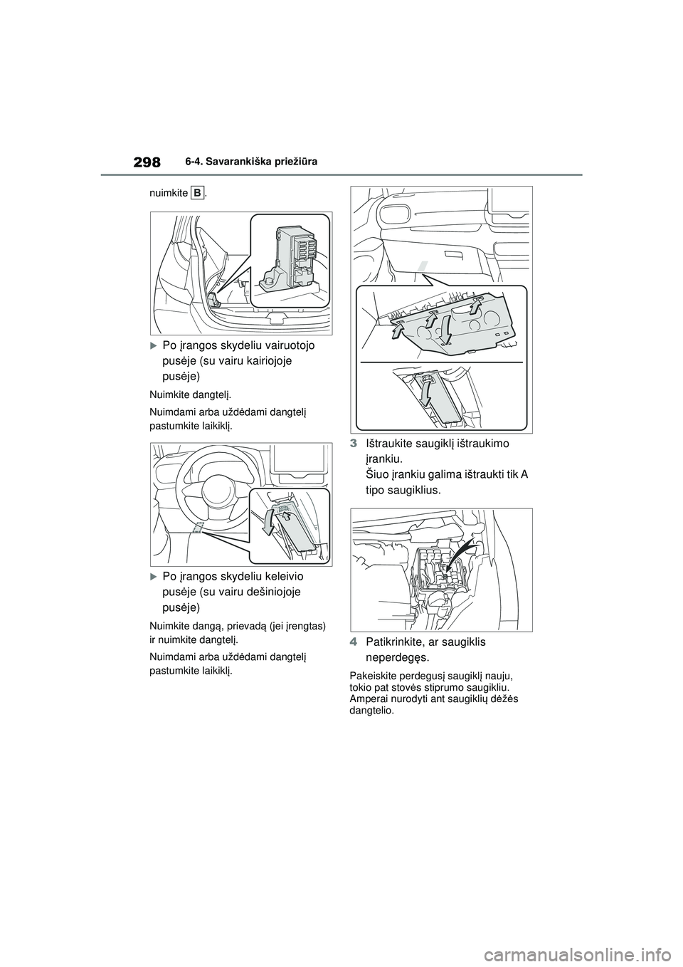 TOYOTA GR YARIS 2020  Eksploatavimo vadovas (in Lithuanian) 298
YARIS(GR) Owners Manual_Europe_M52L09_LT
6-4. Savarankiška priežiūra
nuimkite .
�XPo  įrangos skydeliu vairuotojo 
pus ėje (su vairu kairiojoje 
pus ėje)
Nuimkite dangtel į.
Nuimdami arba 