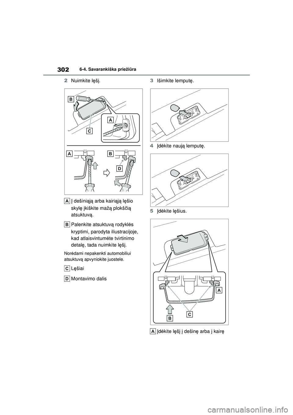 TOYOTA GR YARIS 2020  Eksploatavimo vadovas (in Lithuanian) 302
YARIS(GR) Owners Manual_Europe_M52L09_LT
6-4. Savarankiška priežiūra
2 Nuimkite l ęšį.
Į  dešini ąją  arba kairi ąją  lę šio 
skyl ę įkiškite maž ą plokš čią  
atsuktuvą .
