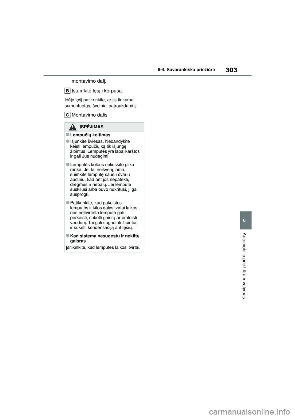 TOYOTA GR YARIS 2020  Eksploatavimo vadovas (in Lithuanian) 303
6
YARIS(GR) Owners Manual_Europe_M52L09_LT
6-4. Savarankiška priežiūra
Automobilio prieži ūra ir valymas
montavimo dal į.
Į stumkite l ęšį  į korpus ą.
Įd ėję  lę šį patikrinkit