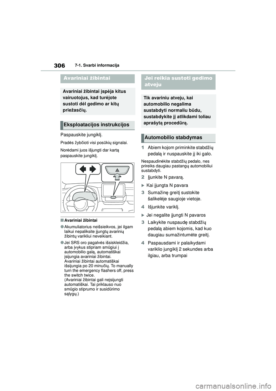 TOYOTA GR YARIS 2020  Eksploatavimo vadovas (in Lithuanian) 306
YARIS(GR) Owners Manual_Europe_M52L09_LT
7-1. Svarbi informacija
7-1.Svarbi informacija
Paspauskite jungiklį.
Prad ės žyb čioti visi pos ūki ų signalai.
Nor ėdami juos išjungti dar kart 