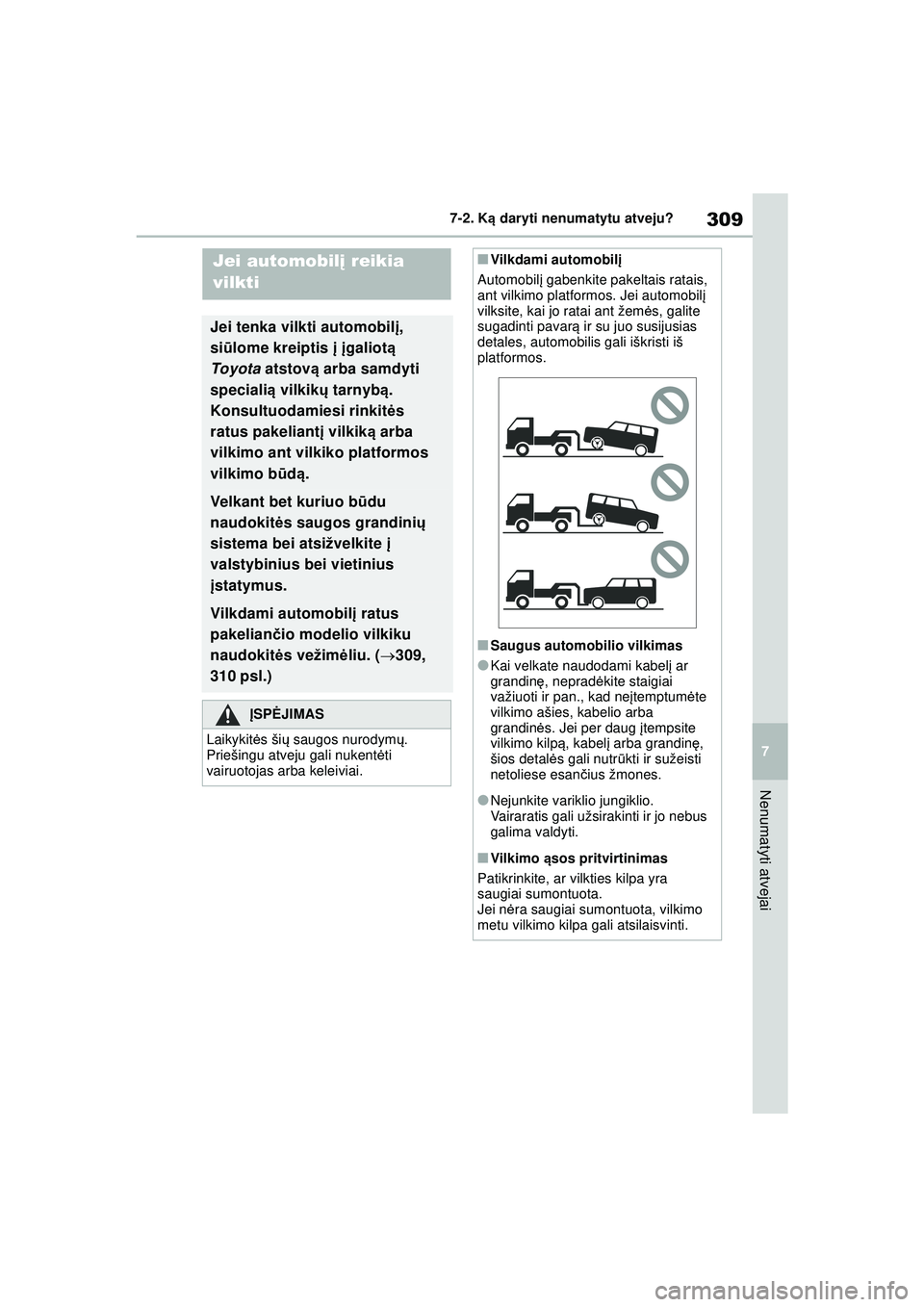 TOYOTA GR YARIS 2020 Eksploatavimo vadovas (in Lithuanian) 309
7
YARIS(GR) Owners Manual_Europe_M52L09_LT
7-2. Ką daryti nenumatytu atveju?
Nenumatyti atvejai
7-2.K ą da ry ti ne num aty tu atv ej u?
Jei automobil į reikia
vilkti
Jei tenka vilkti automo TOYOTA GR YARIS 2020 Eksploatavimo vadovas (in Lithuanian) 309
7
YARIS(GR) Owners Manual_Europe_M52L09_LT
7-2. Ką daryti nenumatytu atveju?
Nenumatyti atvejai
7-2.K ą da ry ti ne num aty tu atv ej u?
Jei automobil į reikia
vilkti
Jei tenka vilkti automo