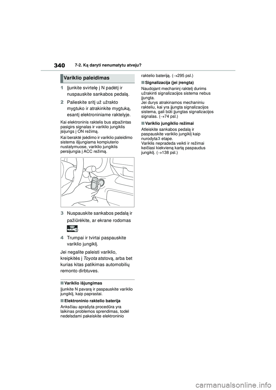 TOYOTA GR YARIS 2020 Eksploatavimo vadovas (in Lithuanian) 340
YARIS(GR) Owners Manual_Europe_M52L09_LT
7-2. Ką daryti nenumatytu atveju?
1 Įjunkite svirtel ę į N pad ėtį ir
nuspauskite sankabos pedal ą.
2 Palieskite srit į už užrakto
mygtuko ir TOYOTA GR YARIS 2020 Eksploatavimo vadovas (in Lithuanian) 340
YARIS(GR) Owners Manual_Europe_M52L09_LT
7-2. Ką daryti nenumatytu atveju?
1 Įjunkite svirtel ę į N pad ėtį ir
nuspauskite sankabos pedal ą.
2 Palieskite srit į už užrakto
mygtuko ir