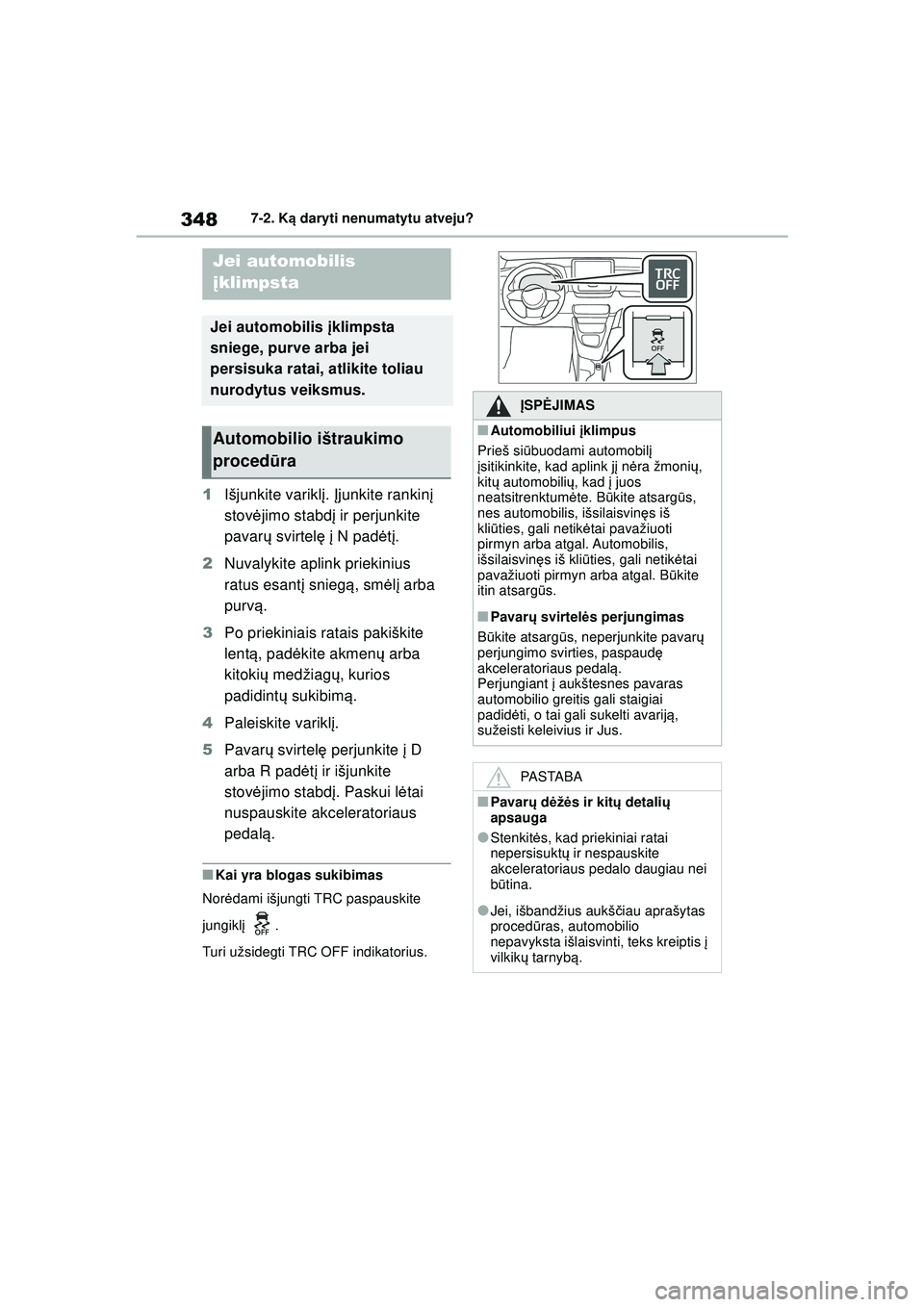 TOYOTA GR YARIS 2020 Eksploatavimo vadovas (in Lithuanian) 348
YARIS(GR) Owners Manual_Europe_M52L09_LT
7-2. Ką daryti nenumatytu atveju?
1 Išjunkite varikl į. Įjunkite rankin į
stov ėjimo stabd į ir perjunkite
pavar ų svirtel ę į N pad ėtį.
2 TOYOTA GR YARIS 2020 Eksploatavimo vadovas (in Lithuanian) 348
YARIS(GR) Owners Manual_Europe_M52L09_LT
7-2. Ką daryti nenumatytu atveju?
1 Išjunkite varikl į. Įjunkite rankin į
stov ėjimo stabd į ir perjunkite
pavar ų svirtel ę į N pad ėtį.
2