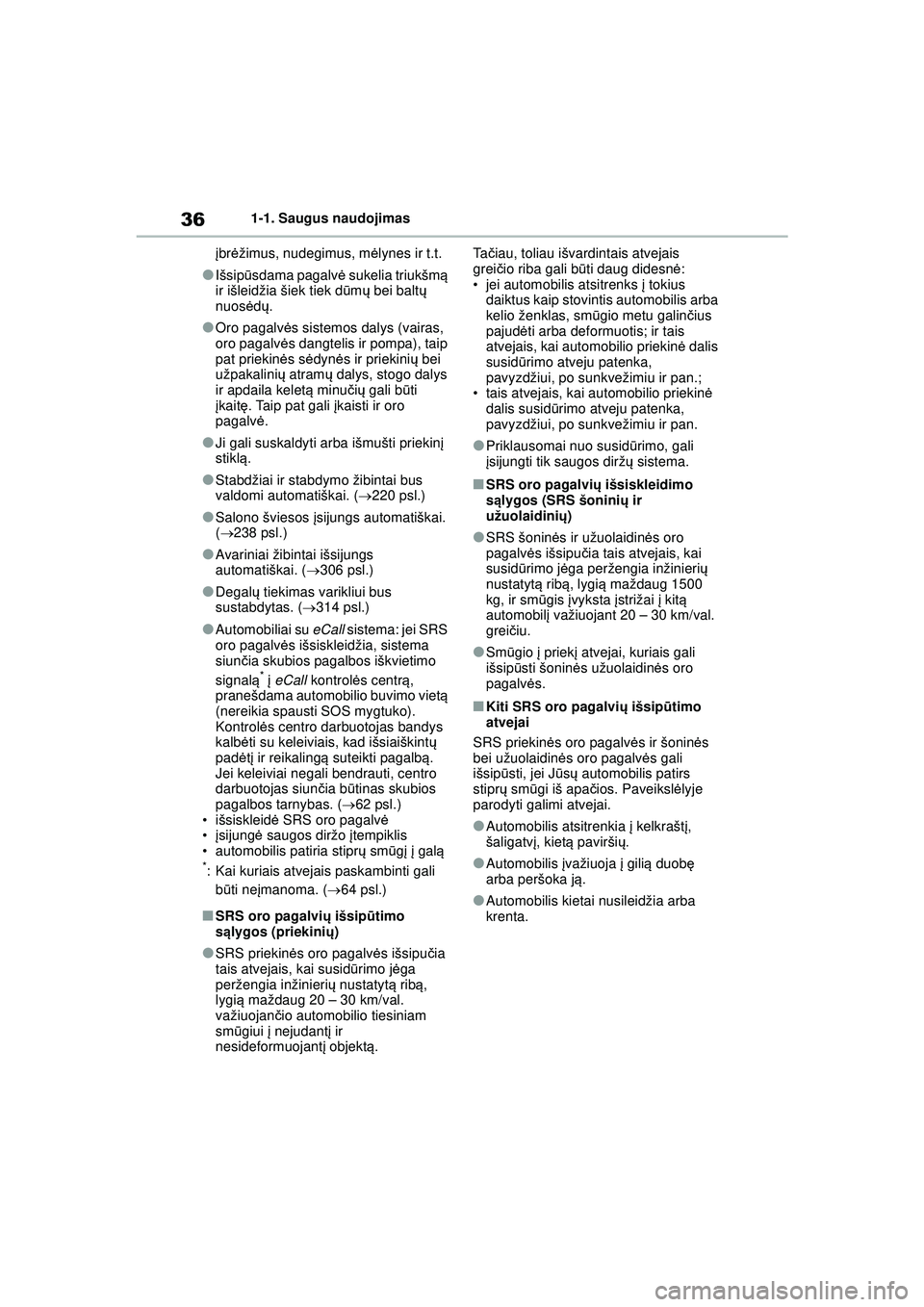 TOYOTA GR YARIS 2020  Eksploatavimo vadovas (in Lithuanian) 36
YARIS(GR) Owners Manual_Europe_M52L09_LT
1-1. Saugus naudojimas
į br ėžimus, nudegimus, m ėlynes ir t.t.
●Išsip ūsdama pagalv ė sukelia triukšm ą 
ir išleidžia šiek tiek d ūm ų bei