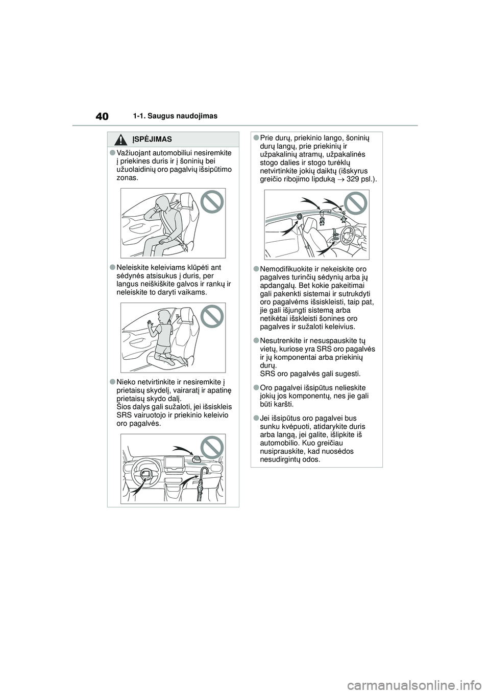 TOYOTA GR YARIS 2020 Eksploatavimo vadovas (in Lithuanian) 40
YARIS(GR) Owners Manual_Europe_M52L09_LT
1-1. Saugus naudojimas
ĮSPĖ JIMAS
●Važiuojant automobiliui nesiremkite
į priekines duris ir į šonini ų bei
užuolaidini ų oro pagalvi ų išsi TOYOTA GR YARIS 2020 Eksploatavimo vadovas (in Lithuanian) 40
YARIS(GR) Owners Manual_Europe_M52L09_LT
1-1. Saugus naudojimas
ĮSPĖ JIMAS
●Važiuojant automobiliui nesiremkite
į priekines duris ir į šonini ų bei
užuolaidini ų oro pagalvi ų išsi