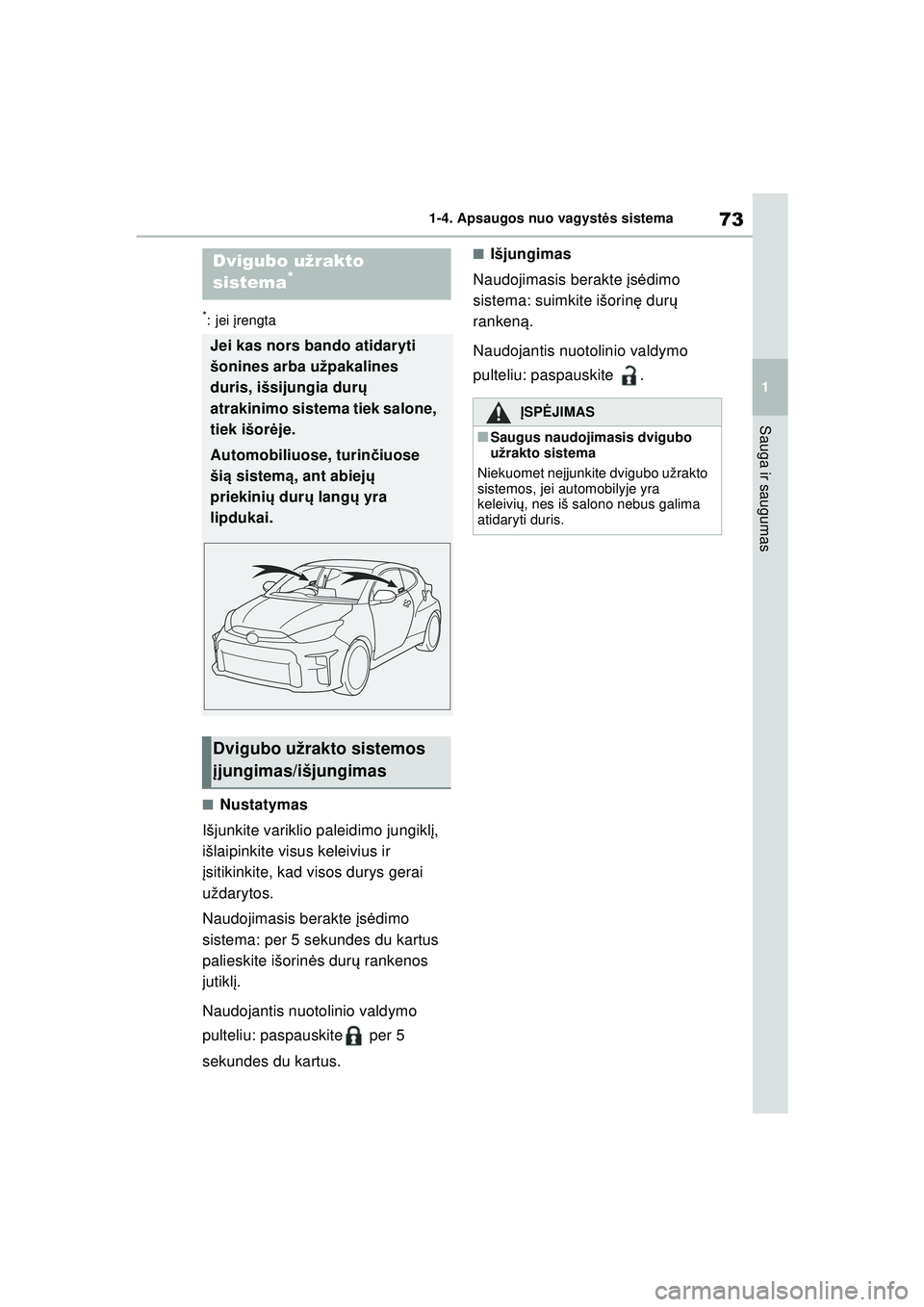 TOYOTA GR YARIS 2020 Eksploatavimo vadovas (in Lithuanian) 73
1
YARIS(GR) Owners Manual_Europe_M52L09_LT
1-4. Apsaugos nuo vagystės sistema
Sauga ir saugumas
*:jei įrengta
■Nustatymas
Išjunkite variklio paleidimo jungikl į,
išlaipinkite visus keleiv TOYOTA GR YARIS 2020 Eksploatavimo vadovas (in Lithuanian) 73
1
YARIS(GR) Owners Manual_Europe_M52L09_LT
1-4. Apsaugos nuo vagystės sistema
Sauga ir saugumas
*:jei įrengta
■Nustatymas
Išjunkite variklio paleidimo jungikl į,
išlaipinkite visus keleiv