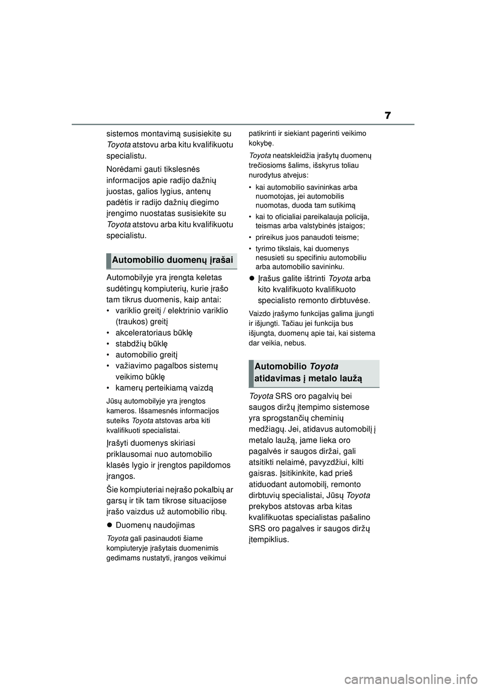 TOYOTA GR YARIS 2020  Eksploatavimo vadovas (in Lithuanian) 7
YARIS(GR) Owners Manual_Europe_M52L09_LT
sistemos montavimą susisiekite su 
To y o t a  atstovu arba kitu kvalifikuotu 
specialistu.
Nor ėdami gauti tikslesn ės 
informacijos apie radijo dažni 