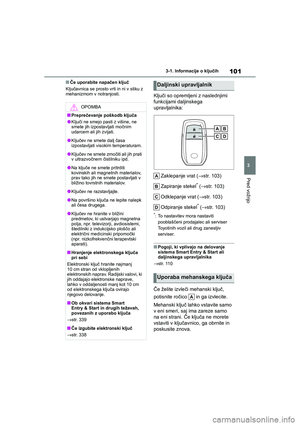 TOYOTA GR YARIS 2020 Navodila Za Uporabo (in Slovenian) 101
3
YARIS(GR) Owners Manual_Europe_M52L09_en
3-1. Informacije o ključih
Pred vožnjo
nČe uporabite napačen ključ
Ključavnica se prosto vrti in ni v stiku z
mehanizmom v notranjosti.
Ključi s TOYOTA GR YARIS 2020 Navodila Za Uporabo (in Slovenian) 101
3
YARIS(GR) Owners Manual_Europe_M52L09_en
3-1. Informacije o ključih
Pred vožnjo
nČe uporabite napačen ključ
Ključavnica se prosto vrti in ni v stiku z
mehanizmom v notranjosti.
Ključi s