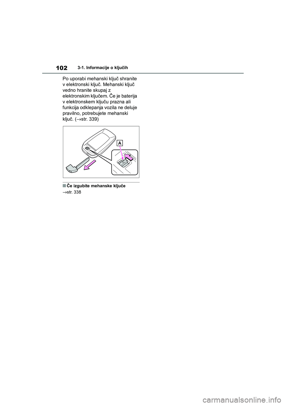 TOYOTA GR YARIS 2020 Navodila Za Uporabo (in Slovenian) 102
YARIS(GR) Owners Manual_Europe_M52L09_en
3-1. Informacije o ključih
Po uporabi mehanski ključ shranite
v elektronski ključ. Mehanski ključ
vedno hranite skupaj z
elektronskim ključem. Če TOYOTA GR YARIS 2020 Navodila Za Uporabo (in Slovenian) 102
YARIS(GR) Owners Manual_Europe_M52L09_en
3-1. Informacije o ključih
Po uporabi mehanski ključ shranite
v elektronski ključ. Mehanski ključ
vedno hranite skupaj z
elektronskim ključem. Če