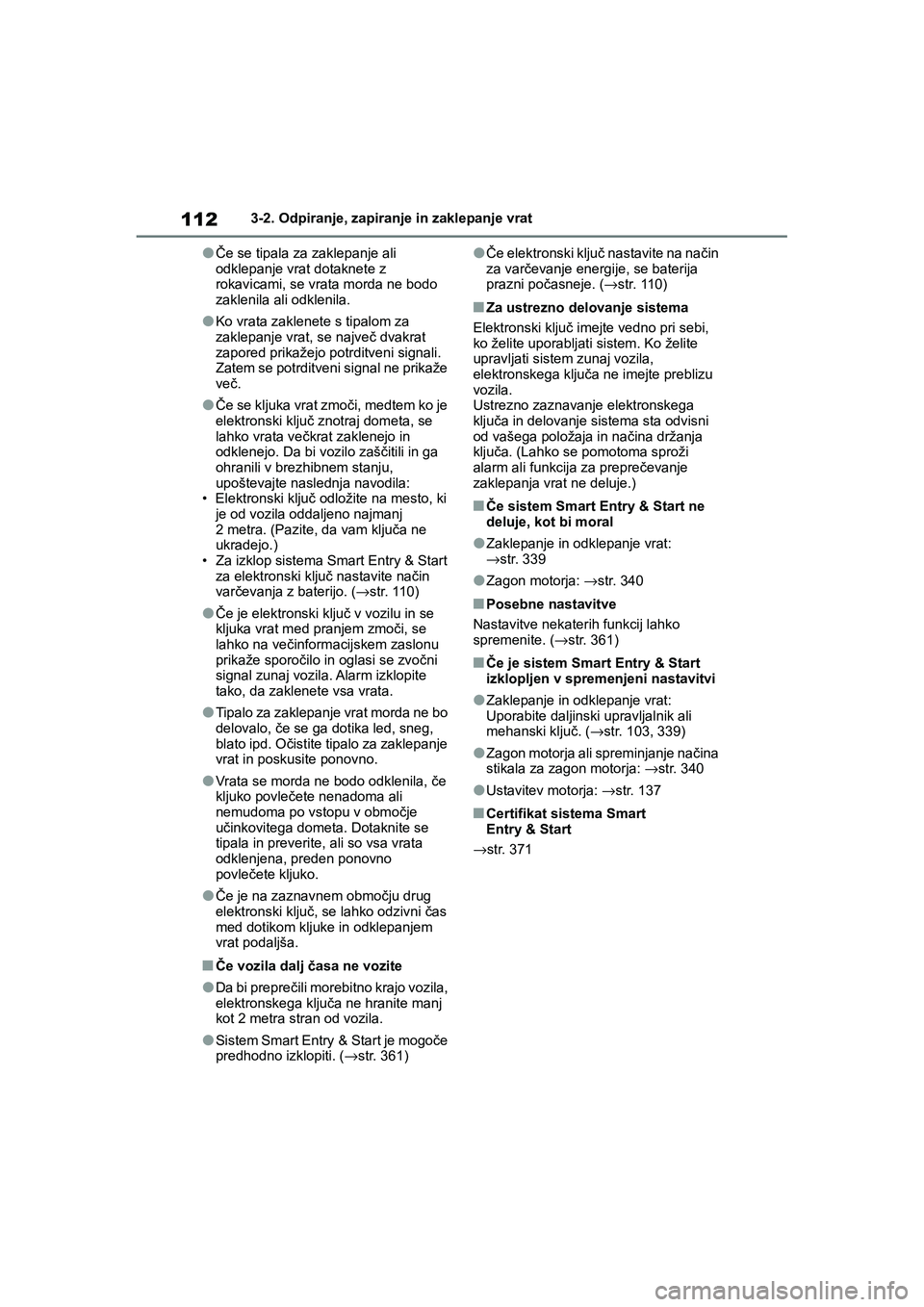 TOYOTA GR YARIS 2020 Navodila Za Uporabo (in Slovenian) 112
YARIS(GR) Owners Manual_Europe_M52L09_en
3-2. Odpiranje, zapiranje in zaklepanje vrat
lČe se tipala za zaklepanje ali
odklepanje vrat dotaknete z
rokavicami, se vrata morda ne bodo
zaklenila TOYOTA GR YARIS 2020 Navodila Za Uporabo (in Slovenian) 112
YARIS(GR) Owners Manual_Europe_M52L09_en
3-2. Odpiranje, zapiranje in zaklepanje vrat
lČe se tipala za zaklepanje ali
odklepanje vrat dotaknete z
rokavicami, se vrata morda ne bodo
zaklenila
