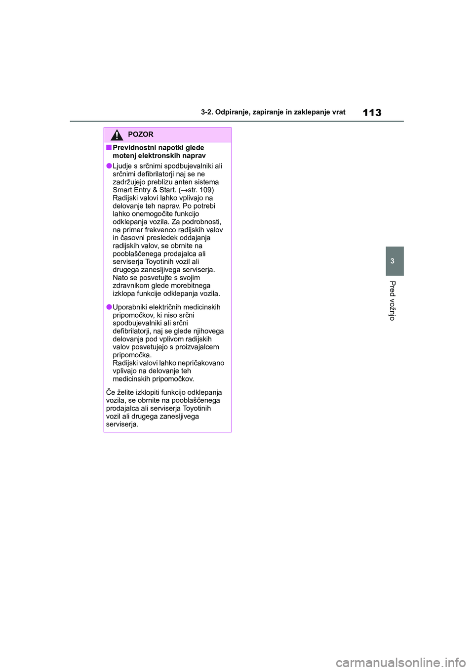 TOYOTA GR YARIS 2020 Navodila Za Uporabo (in Slovenian) 113
3
YARIS(GR) Owners Manual_Europe_M52L09_en
3-2. Odpiranje, zapiranje in zaklepanje vrat
Pred vožnjo
POZOR
nPrevidnostni napotki glede
motenj elektronskih naprav
lLjudje s srčnimi spodbujevalni TOYOTA GR YARIS 2020 Navodila Za Uporabo (in Slovenian) 113
3
YARIS(GR) Owners Manual_Europe_M52L09_en
3-2. Odpiranje, zapiranje in zaklepanje vrat
Pred vožnjo
POZOR
nPrevidnostni napotki glede
motenj elektronskih naprav
lLjudje s srčnimi spodbujevalni