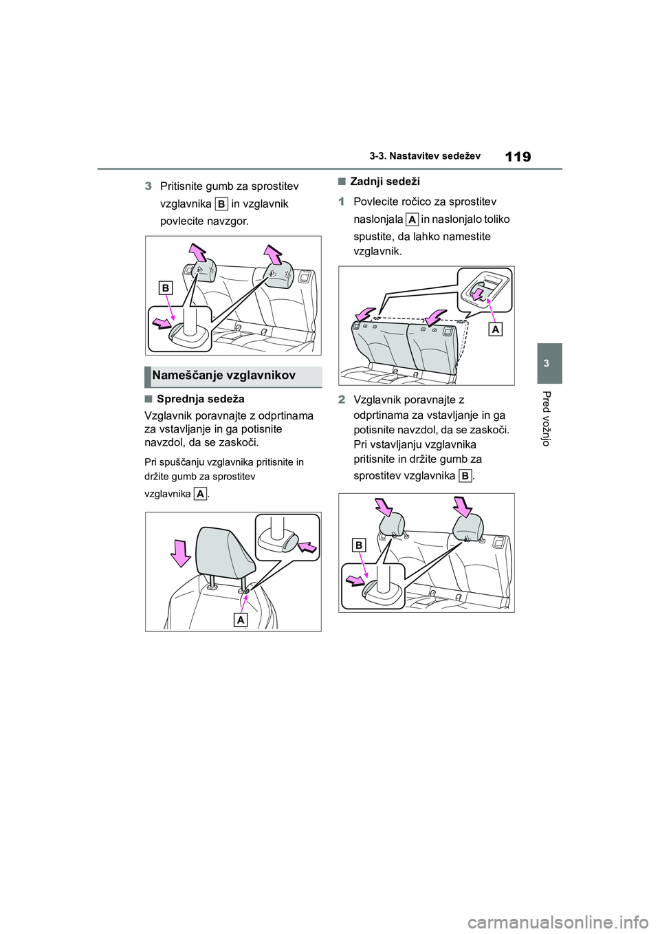 TOYOTA GR YARIS 2020 Navodila Za Uporabo (in Slovenian) 119
3
YARIS(GR) Owners Manual_Europe_M52L09_en
3-3. Nastavitev sedežev
Pred vožnjo
3Pritisnite gumb za sprostitev
vzglavnika in vzglavnik
povlecite navzgor.
nSprednja sedeža
Vzglavnik poravnaj TOYOTA GR YARIS 2020 Navodila Za Uporabo (in Slovenian) 119
3
YARIS(GR) Owners Manual_Europe_M52L09_en
3-3. Nastavitev sedežev
Pred vožnjo
3Pritisnite gumb za sprostitev
vzglavnika in vzglavnik
povlecite navzgor.
nSprednja sedeža
Vzglavnik poravnaj