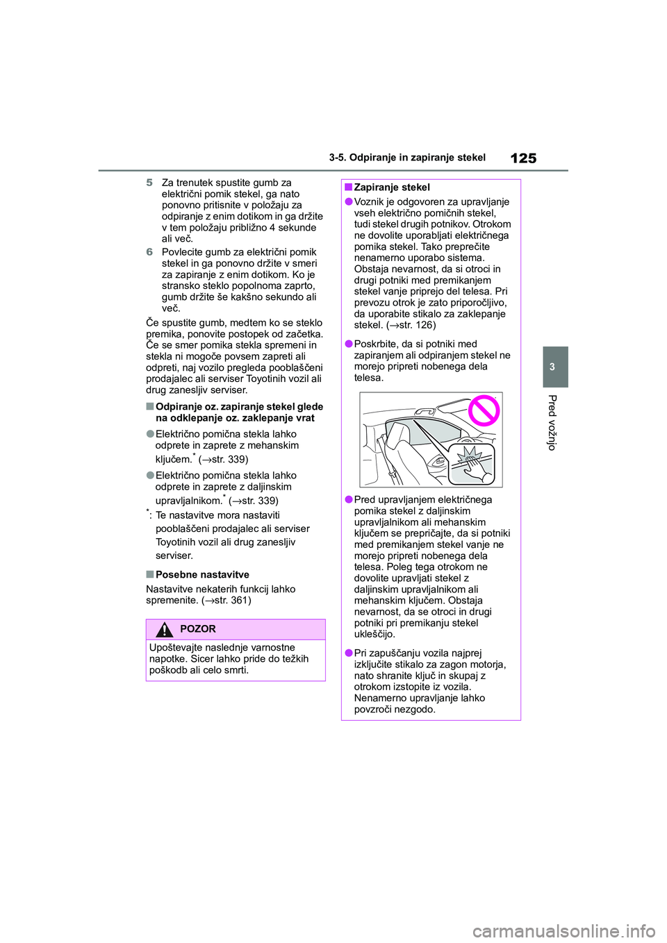 TOYOTA GR YARIS 2020 Navodila Za Uporabo (in Slovenian) 125
3
YARIS(GR) Owners Manual_Europe_M52L09_en
3-5. Odpiranje in zapiranje stekel
Pred vožnjo
5Za trenutek spustite gumb za
električni pomik stekel, ga nato
ponovno pritisnite v položaju za
odp TOYOTA GR YARIS 2020 Navodila Za Uporabo (in Slovenian) 125
3
YARIS(GR) Owners Manual_Europe_M52L09_en
3-5. Odpiranje in zapiranje stekel
Pred vožnjo
5Za trenutek spustite gumb za
električni pomik stekel, ga nato
ponovno pritisnite v položaju za
odp