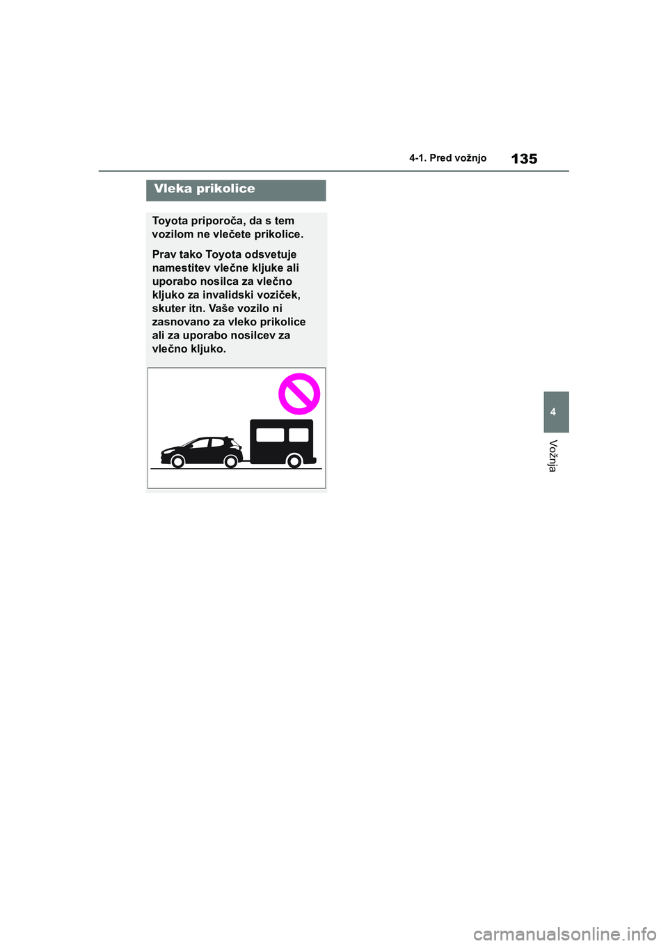 TOYOTA GR YARIS 2020 Navodila Za Uporabo (in Slovenian) 135
4
YARIS(GR) Owners Manual_Europe_M52L09_en
4-1. Pred vožnjo
Vožnja
Vleka prikolice
Toyota priporoča, da s tem
vozilom ne vlečete prikolice.
Prav tako Toyota odsvetuje
namestitev vlečne klj TOYOTA GR YARIS 2020 Navodila Za Uporabo (in Slovenian) 135
4
YARIS(GR) Owners Manual_Europe_M52L09_en
4-1. Pred vožnjo
Vožnja
Vleka prikolice
Toyota priporoča, da s tem
vozilom ne vlečete prikolice.
Prav tako Toyota odsvetuje
namestitev vlečne klj