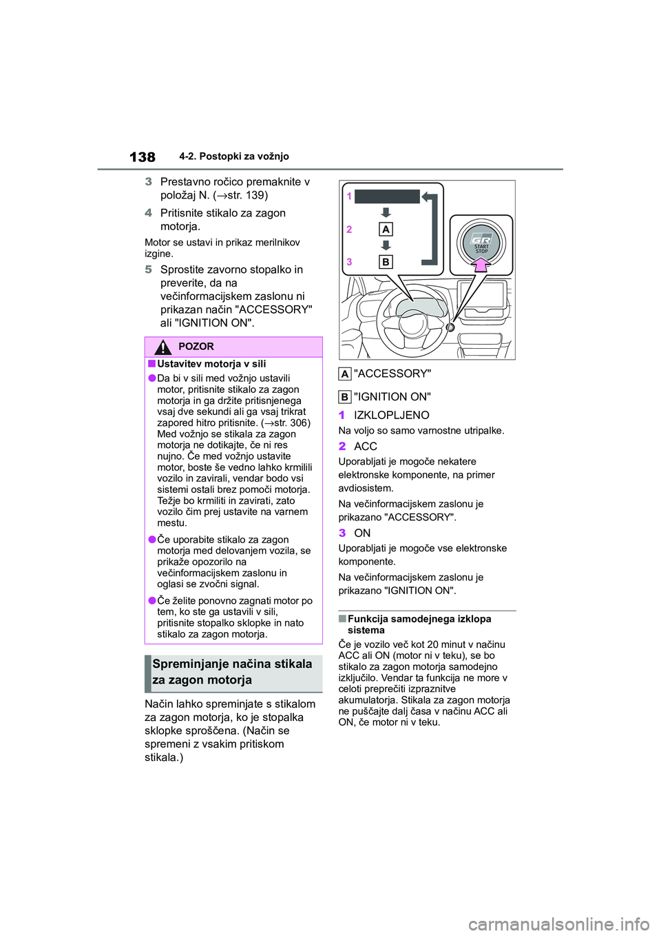 TOYOTA GR YARIS 2020 Navodila Za Uporabo (in Slovenian) 138
YARIS(GR) Owners Manual_Europe_M52L09_en
4-2. Postopki za vožnjo
3Prestavno ročico premaknite v
položaj N. (→str. 139)
4Pritisnite stikalo za zagon
motorja.
Motor se ustavi in prikaz meril TOYOTA GR YARIS 2020 Navodila Za Uporabo (in Slovenian) 138
YARIS(GR) Owners Manual_Europe_M52L09_en
4-2. Postopki za vožnjo
3Prestavno ročico premaknite v
položaj N. (→str. 139)
4Pritisnite stikalo za zagon
motorja.
Motor se ustavi in prikaz meril