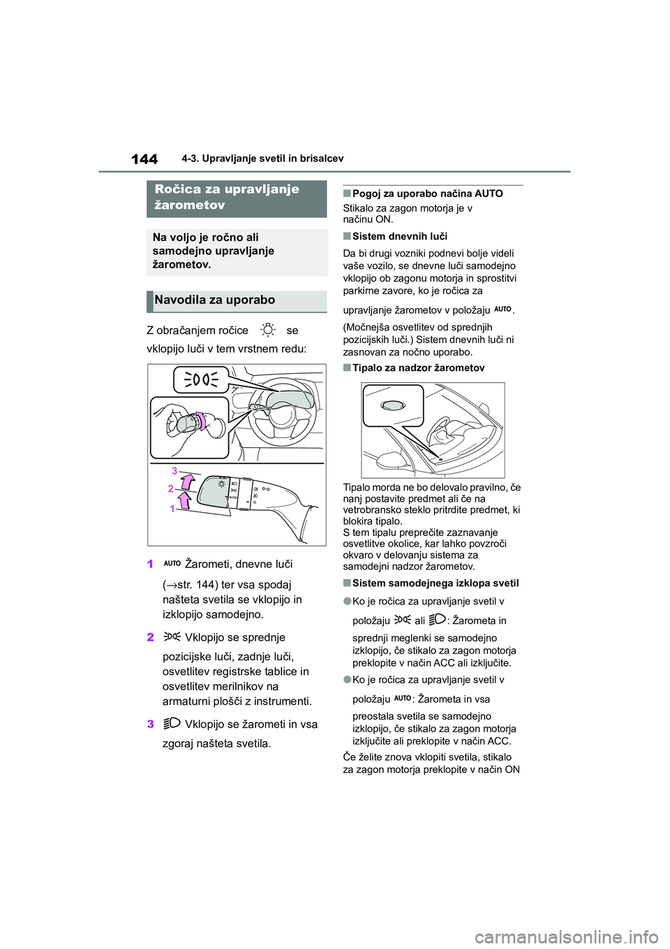 TOYOTA GR YARIS 2020 Navodila Za Uporabo (in Slovenian) 144
YARIS(GR) Owners Manual_Europe_M52L09_en
4-3. Upravljanje svetil in brisalcev
4-3.Upravljanje svetil in brisalcev
Z obračanjem ročice se
vklopijo luči v tem vrstnem redu:
1 Žarometi, dnevne TOYOTA GR YARIS 2020 Navodila Za Uporabo (in Slovenian) 144
YARIS(GR) Owners Manual_Europe_M52L09_en
4-3. Upravljanje svetil in brisalcev
4-3.Upravljanje svetil in brisalcev
Z obračanjem ročice se
vklopijo luči v tem vrstnem redu:
1 Žarometi, dnevne