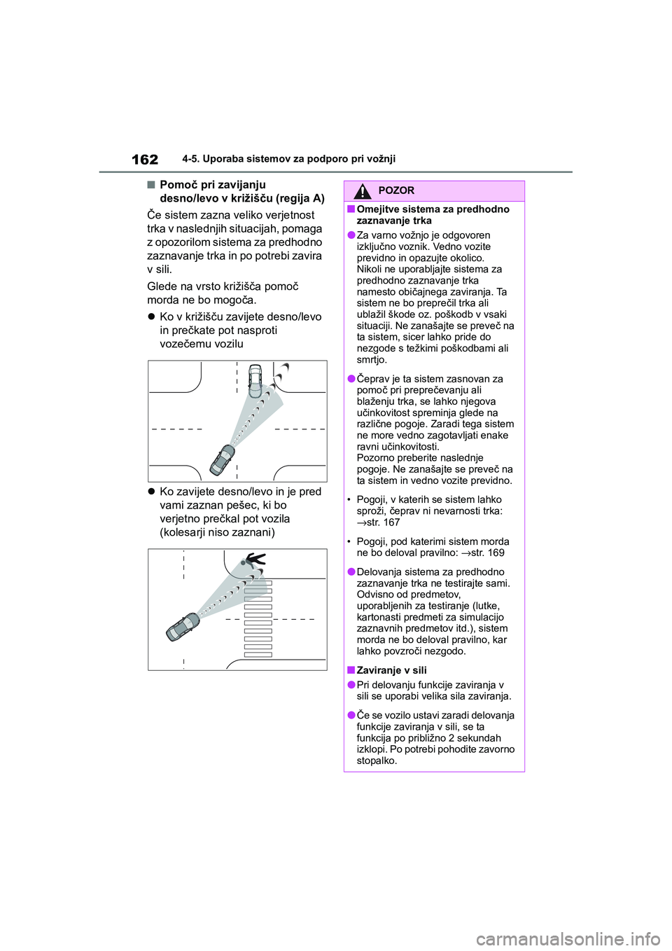 TOYOTA GR YARIS 2020  Navodila Za Uporabo (in Slovenian) 162
YARIS(GR) Owners Manual_Europe_M52L09_en
4-5. Uporaba sistemov za podporo pri vožnji
nPomoč pri zavijanju 
desno/levo v križišču (regija A)
Če sistem zazna veliko verjetnost 
trka v nasledn